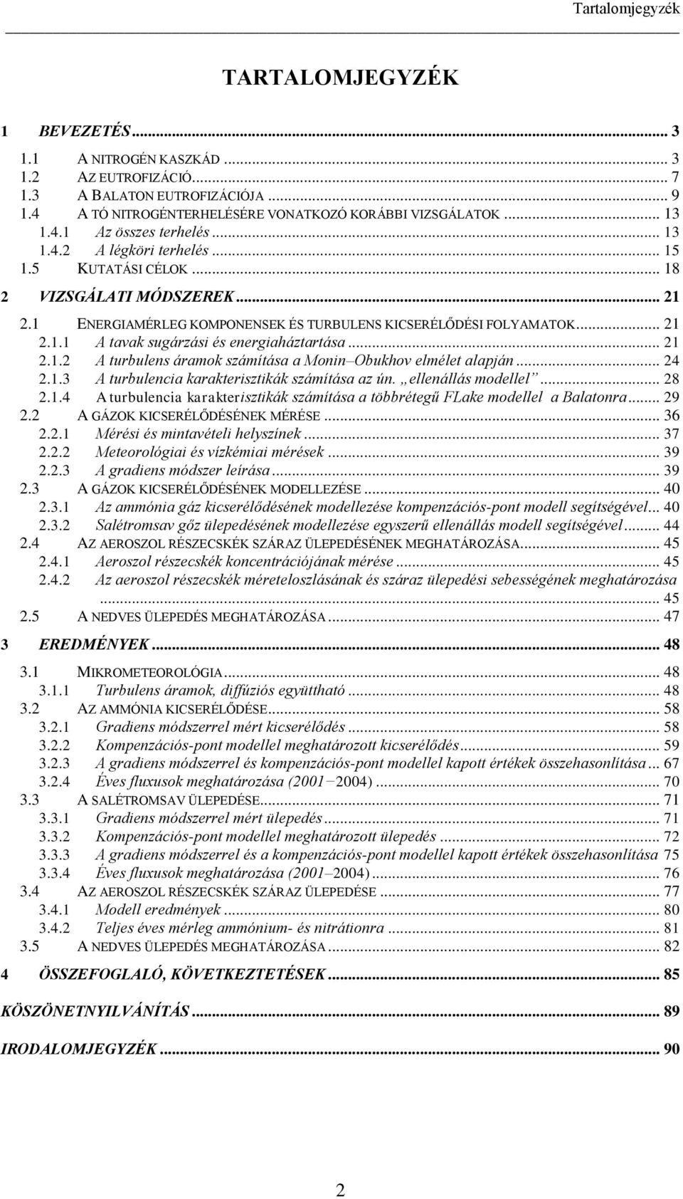 .. 21 2.1.2 A turbulens áramok számítása a Monin Obukhov elmélet alapján... 24 2.1.3 A turbulencia karakterisztikák számítása az ún. ellenállás modellel... 28 2.1.4 A turbulencia karakterisztikák számítása a többrétegű FLake modellel a Balatonra.