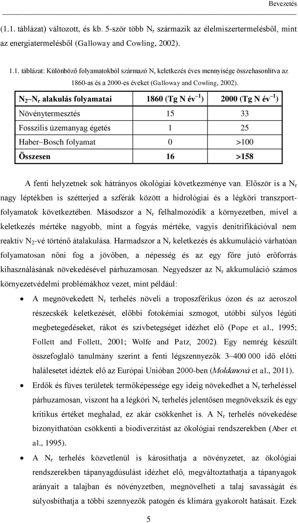 ökológiai következménye van. Először is a N r nagy léptékben is szétterjed a szférák között a hidrológiai és a légköri transzportfolyamatok következtében.