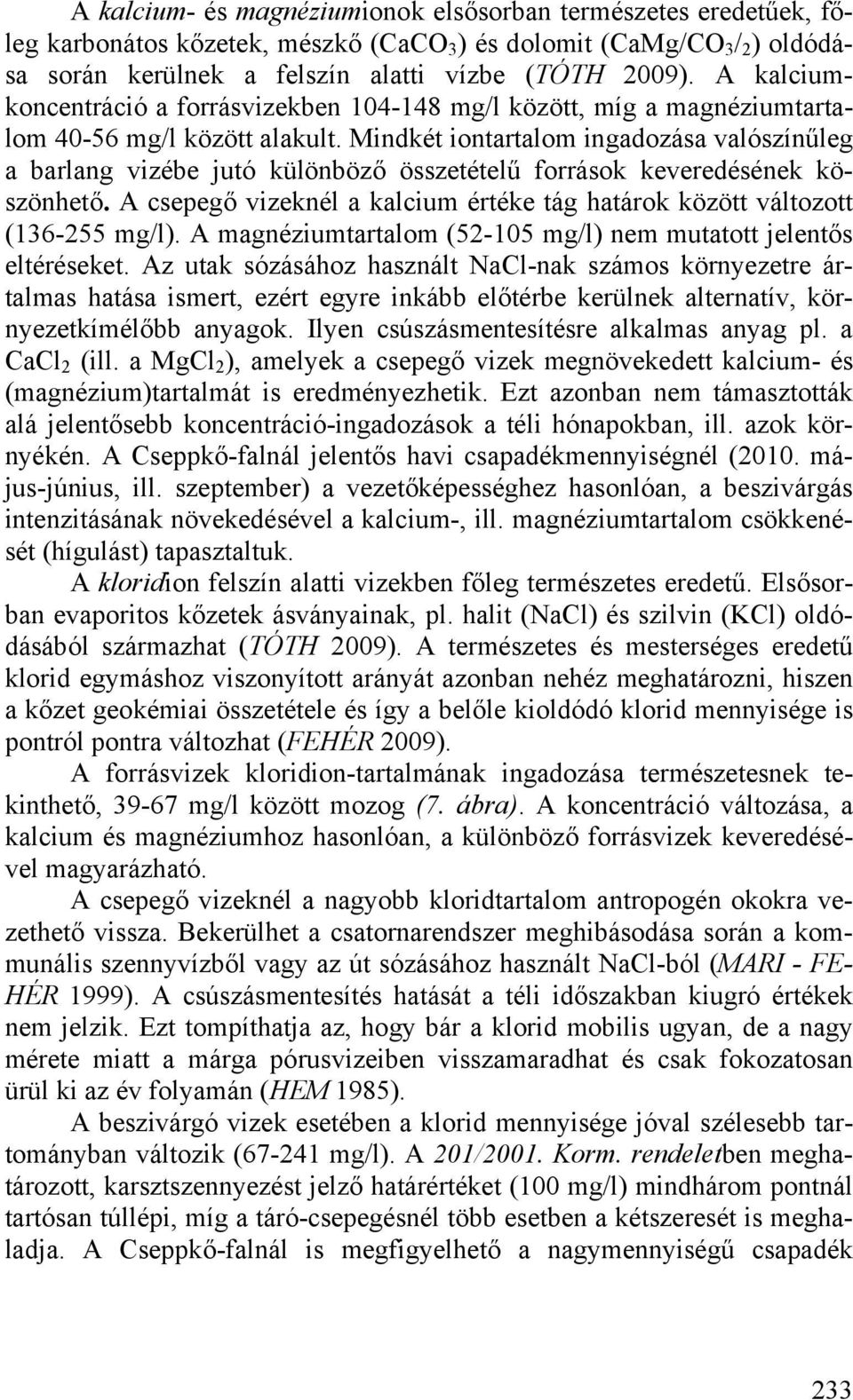 Mindkét iontartalom ingadozása valószínűleg a barlang vizébe jutó különböző összetételű források keveredésének köszönhető.