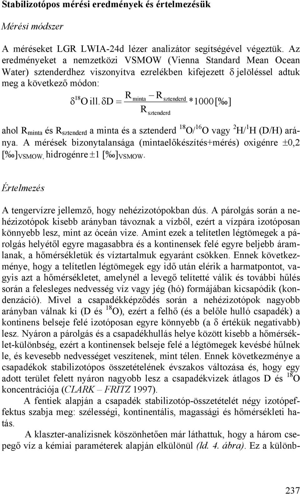 δd = *1000[ ] R sztenderd ahol R minta és R sztenderd a minta és a sztenderd 18 O/ 16 O vagy 2 H/ 1 H (D/H) aránya.