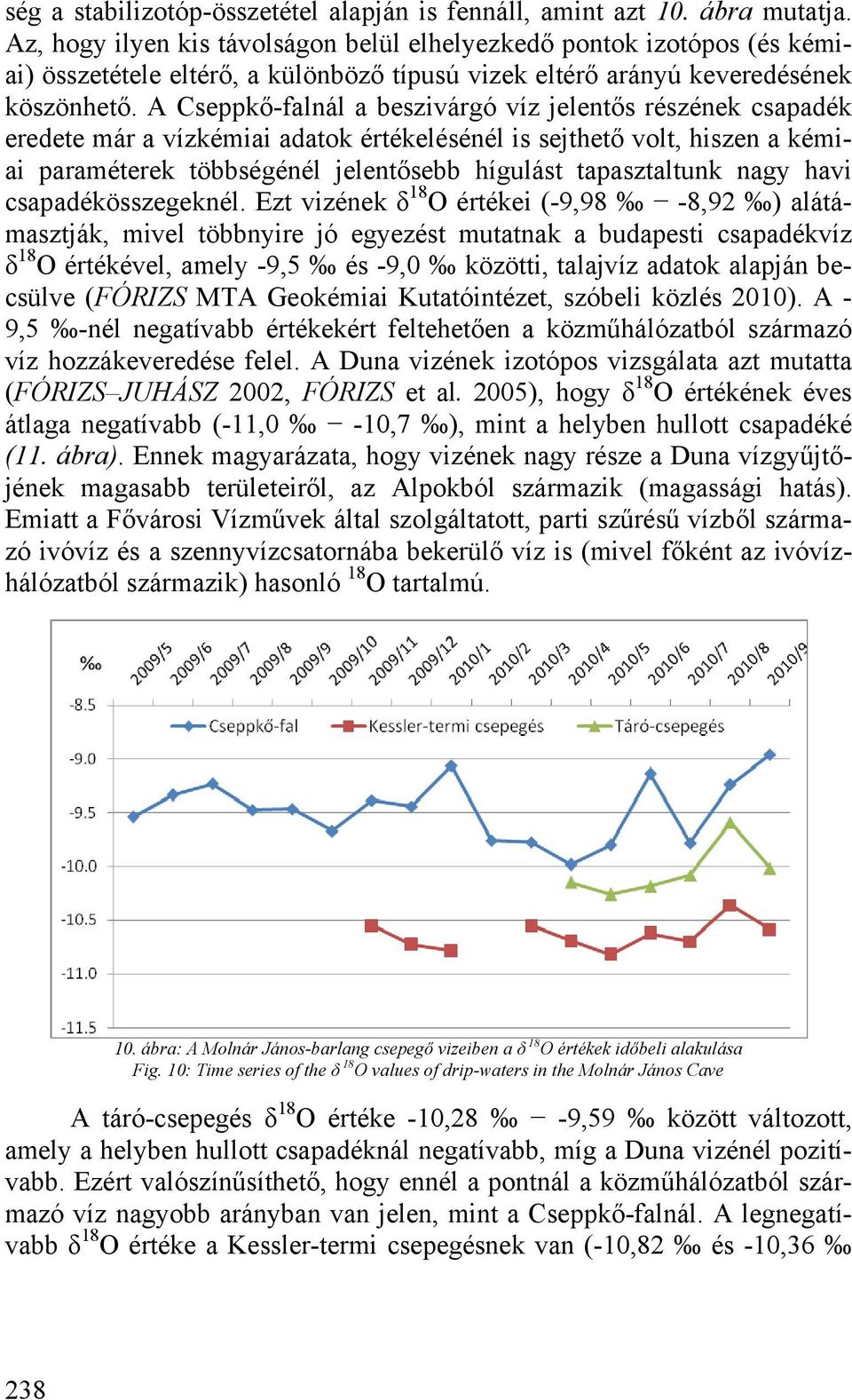A Cseppkő-falnál a beszivárgó víz jelentős részének csapadék eredete már a vízkémiai adatok értékelésénél is sejthető volt, hiszen a kémiai paraméterek többségénél jelentősebb hígulást tapasztaltunk
