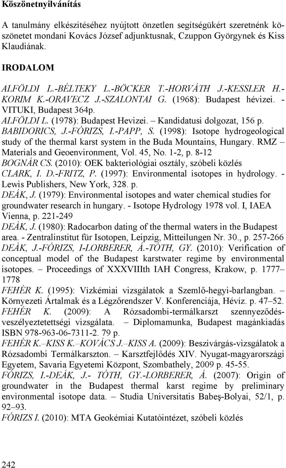 BABIDORICS, J.-FÓRIZS, I.-PAPP, S. (1998): Isotope hydrogeological study of the thermal karst system in the Buda Mountains, Hungary. RMZ Materials and Geoenvironment, Vol. 45, No. 1-2, p.