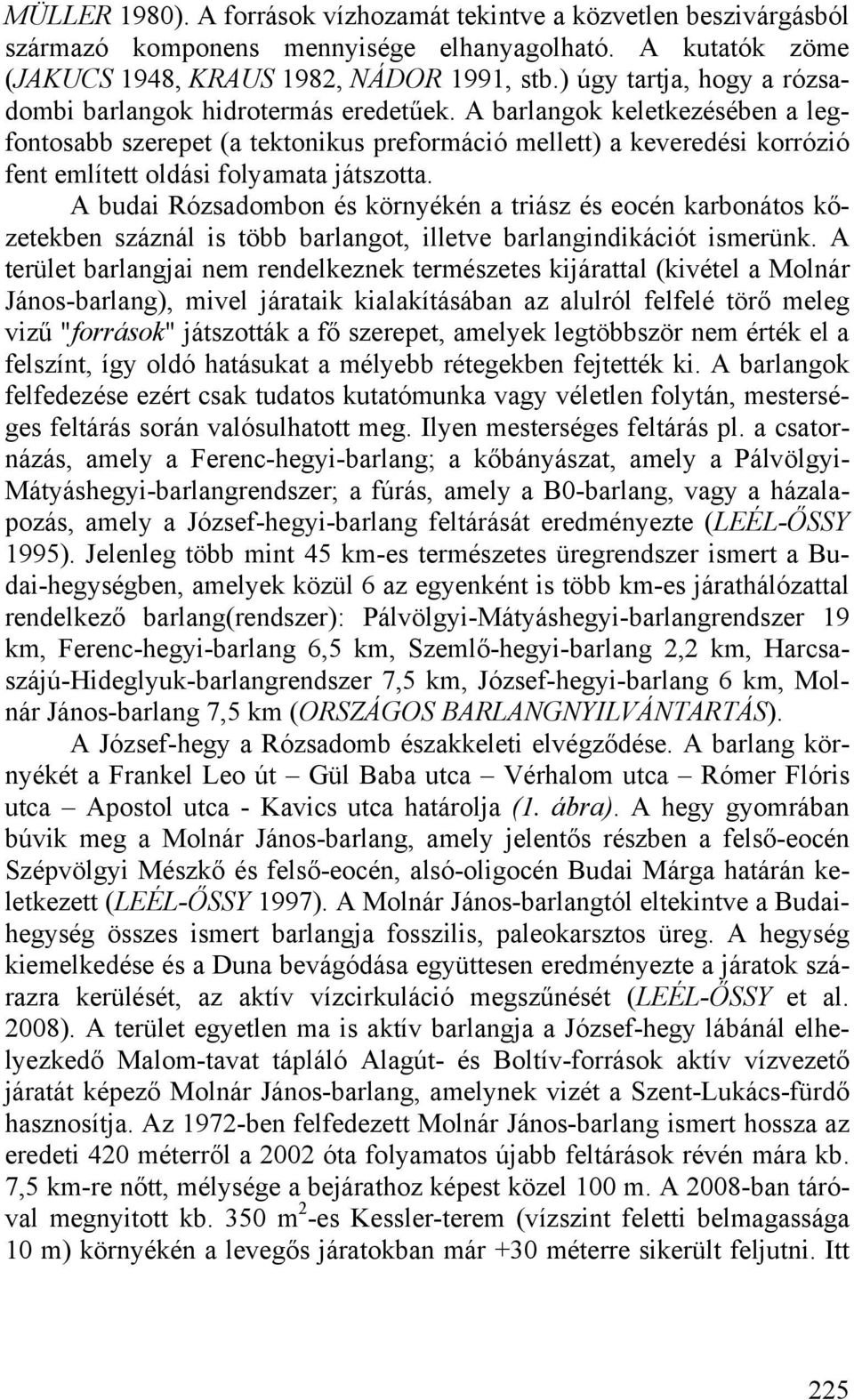 A barlangok keletkezésében a legfontosabb szerepet (a tektonikus preformáció mellett) a keveredési korrózió fent említett oldási folyamata játszotta.