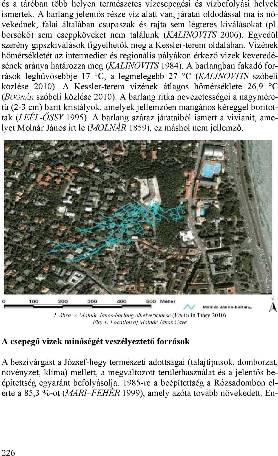 Egyedül szerény gipszkiválások figyelhetők meg a Kessler-terem oldalában. Vizének hőmérsékletét az intermedier és regionális pályákon érkező vizek keveredésének aránya határozza meg (KALINOVITS 1984).