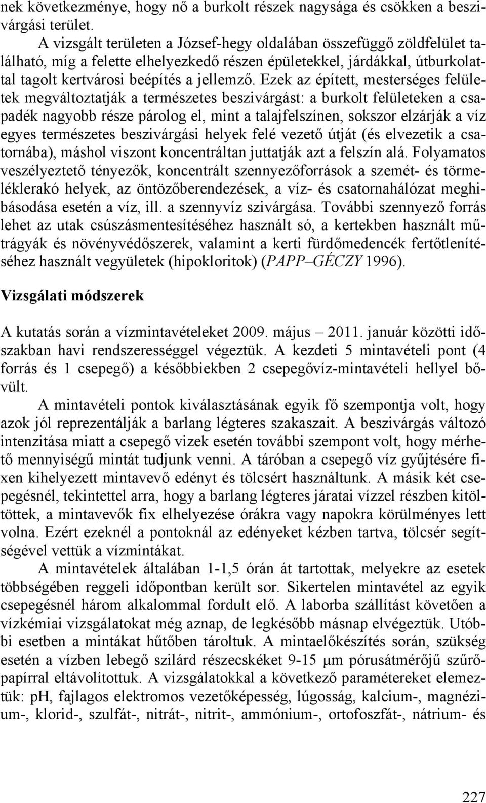 Ezek az épített, mesterséges felületek megváltoztatják a természetes beszivárgást: a burkolt felületeken a csapadék nagyobb része párolog el, mint a talajfelszínen, sokszor elzárják a víz egyes