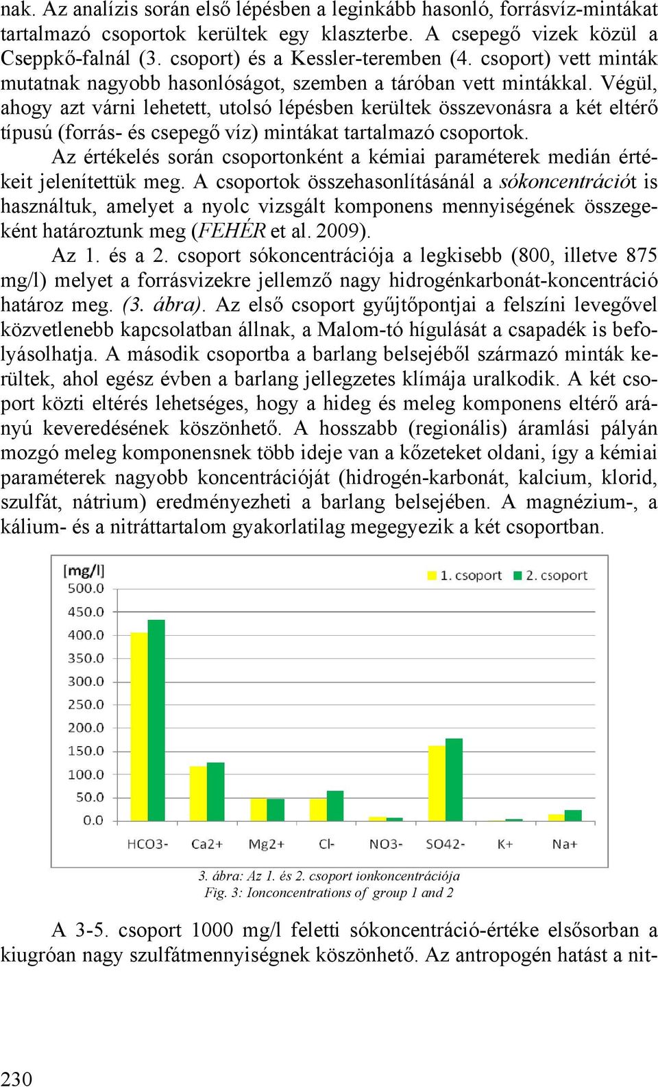 Végül, ahogy azt várni lehetett, utolsó lépésben kerültek összevonásra a két eltérő típusú (forrás- és csepegő víz) mintákat tartalmazó csoportok.