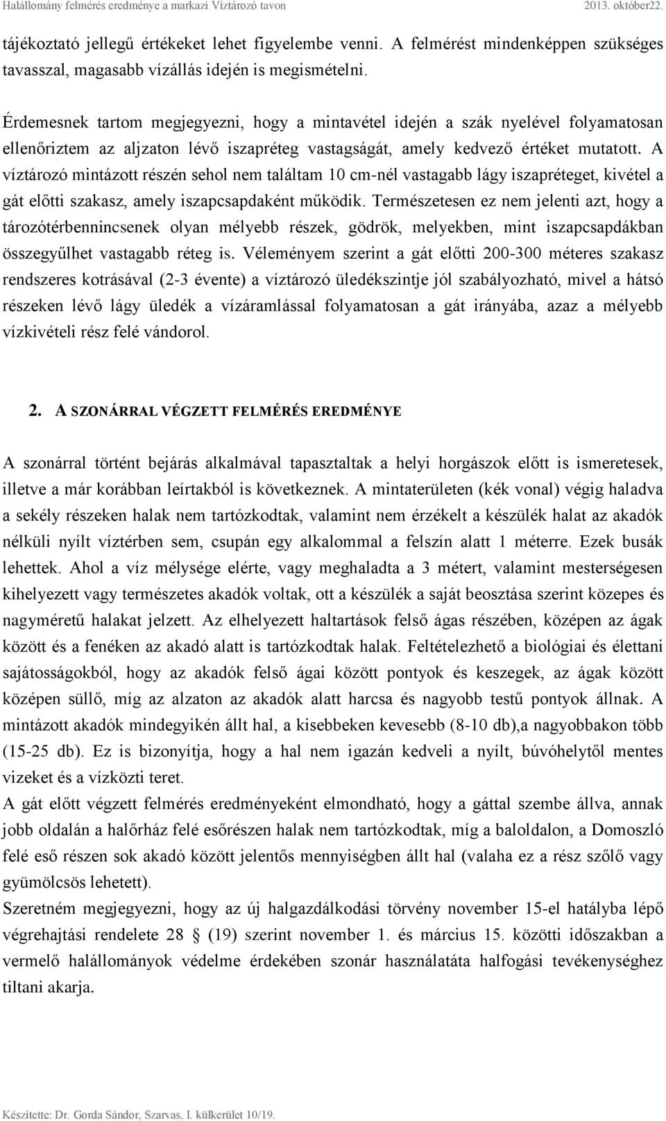 A víztározó mintázott részén sehol nem találtam 10 cm-nél vastagabb lágy iszapréteget, kivétel a gát előtti szakasz, amely iszapcsapdaként működik.