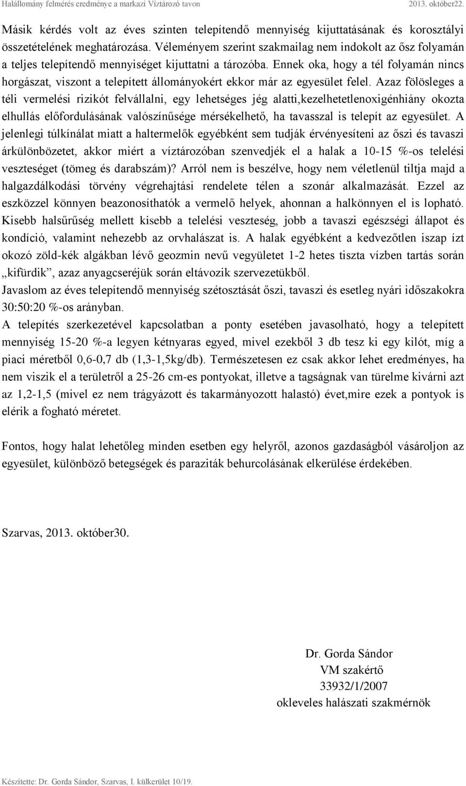 Ennek oka, hogy a tél folyamán nincs horgászat, viszont a telepített állományokért ekkor már az egyesület felel.