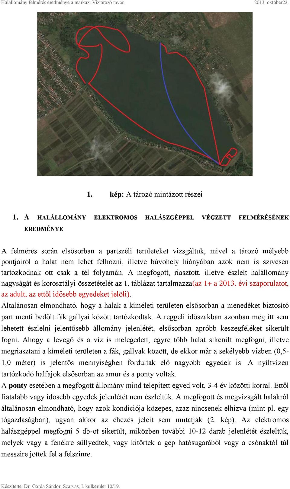 illetve búvóhely hiányában azok nem is szívesen tartózkodnak ott csak a tél folyamán. A megfogott, riasztott, illetve észlelt halállomány nagyságát és korosztályi összetételét az 1.