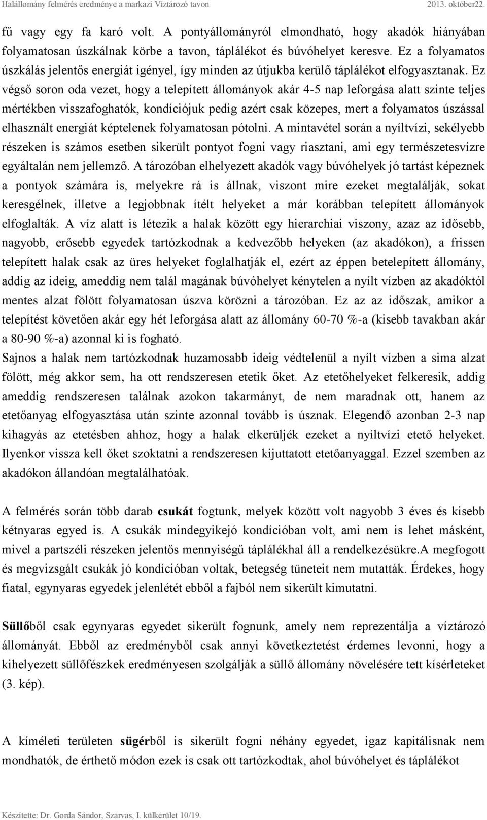 Ez végső soron oda vezet, hogy a telepített állományok akár 4-5 nap leforgása alatt szinte teljes mértékben visszafoghatók, kondíciójuk pedig azért csak közepes, mert a folyamatos úszással elhasznált