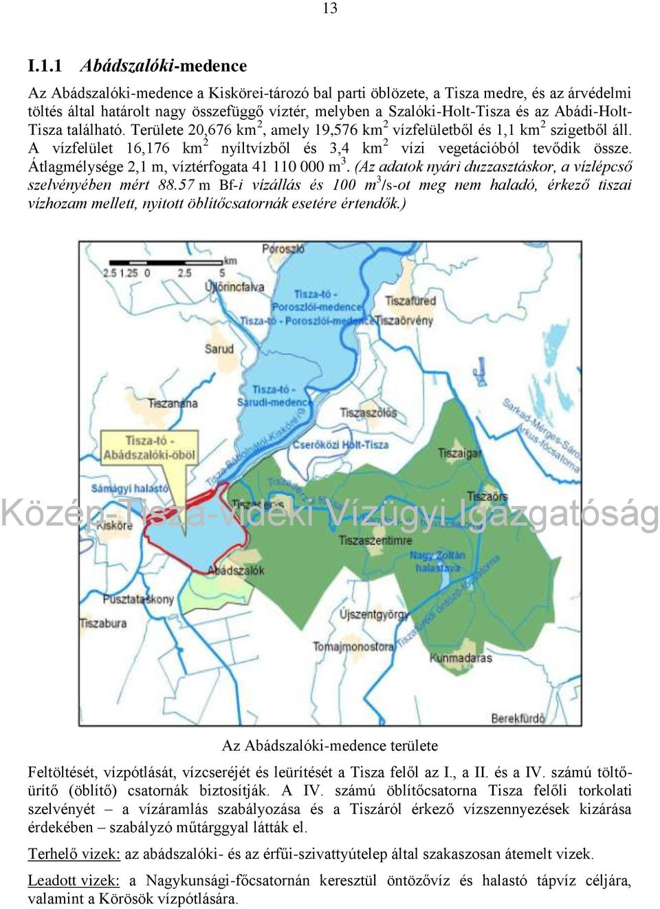 Átlagmélysége 2,1 m, víztérfogata 41 11 m 3. (Az adatok nyári duzzasztáskor, a vízlépcső szelvényében mért 88.