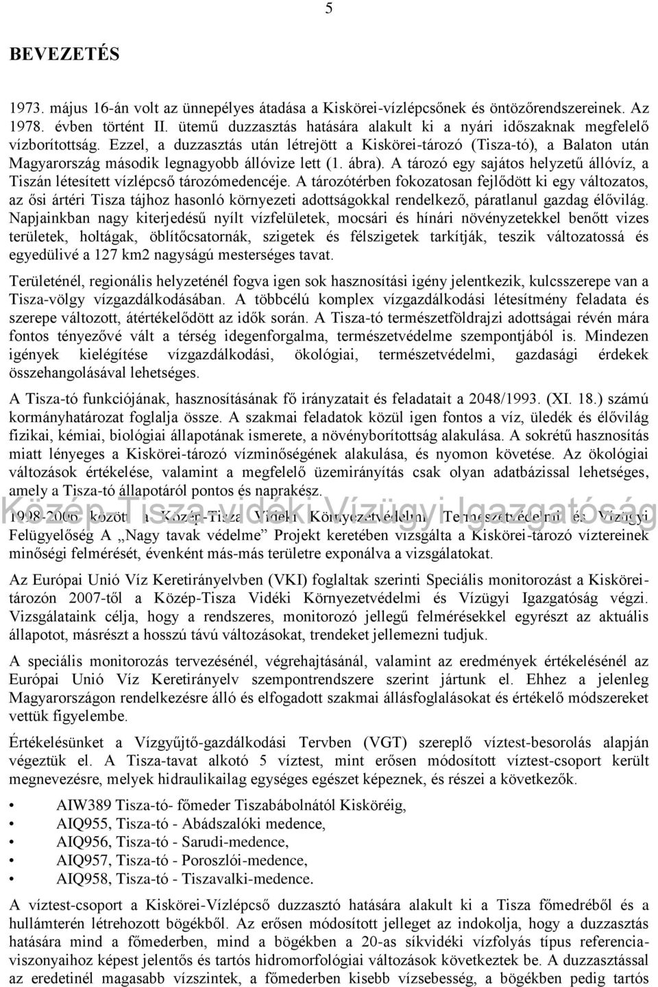 Ezzel, a duzzasztás után létrejött a Kiskörei-tározó (Tisza-tó), a Balaton után Magyarország második legnagyobb állóvize lett (1. ábra).