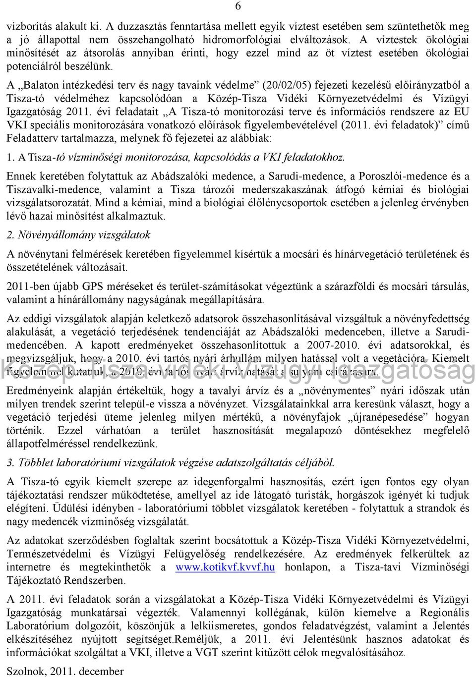 A Balaton intézkedési terv és nagy tavaink védelme (2/2/5) fejezeti kezelésű előirányzatból a Tisza-tó védelméhez kapcsolódóan a Közép-Tisza Vidéki Környezetvédelmi és Vízügyi Igazgatóság 211.