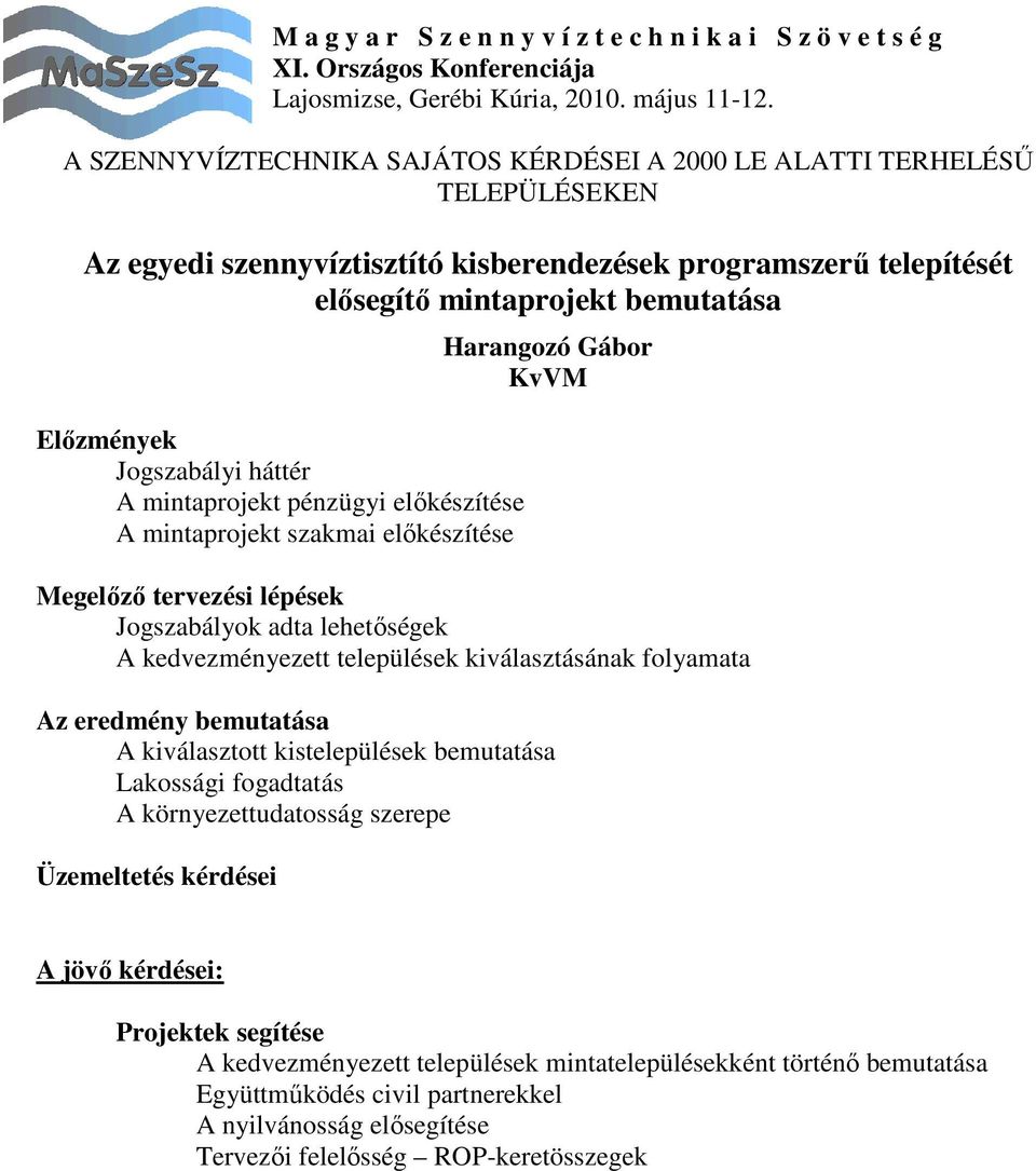 Az eredmény bemutatása A kiválasztott kistelepülések bemutatása Lakossági fogadtatás A környezettudatosság szerepe Üzemeltetés kérdései A jövı kérdései: Projektek