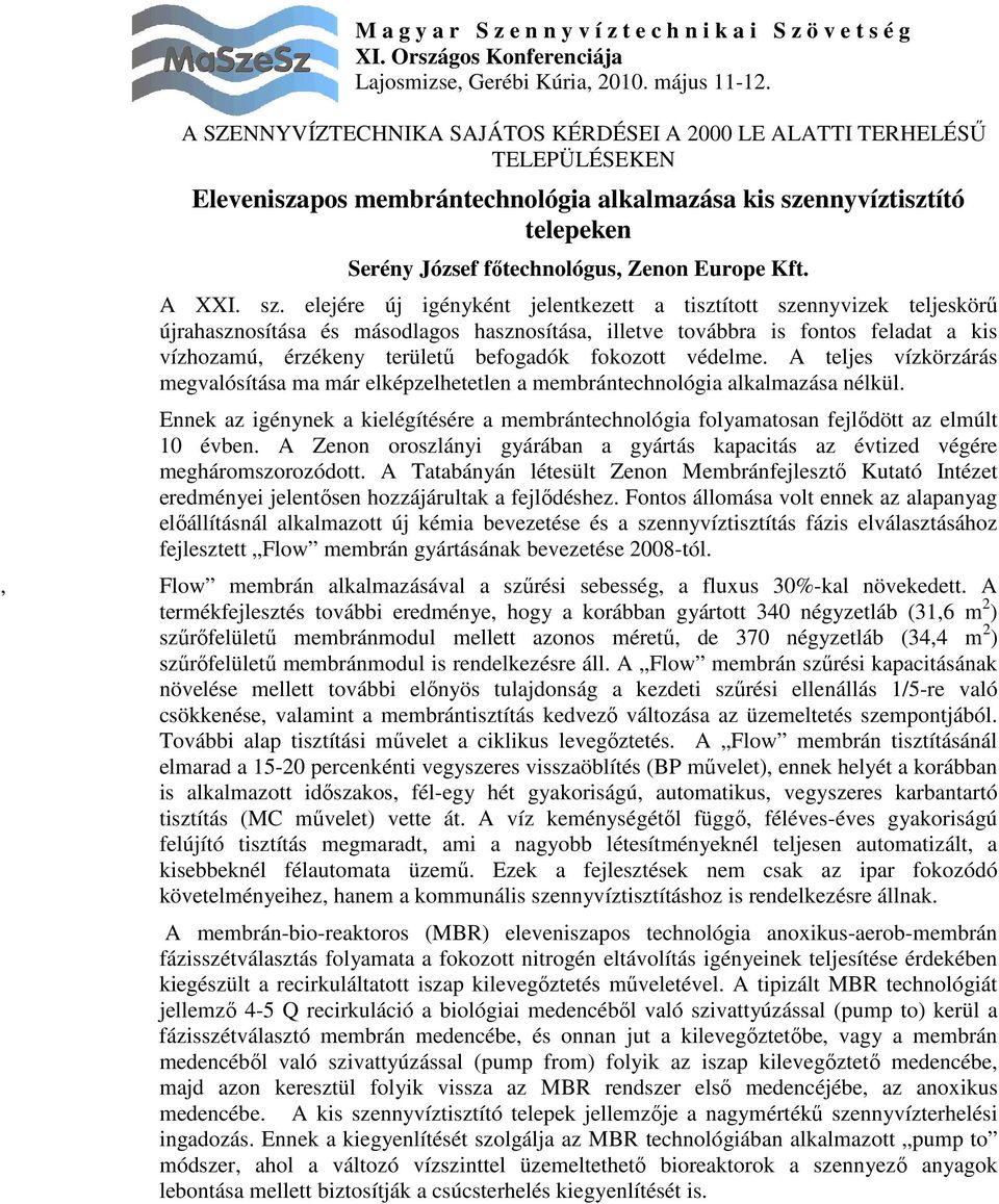 elejére új igényként jelentkezett a tisztított szennyvizek teljeskörő újrahasznosítása és másodlagos hasznosítása, illetve továbbra is fontos feladat a kis vízhozamú, érzékeny területő befogadók