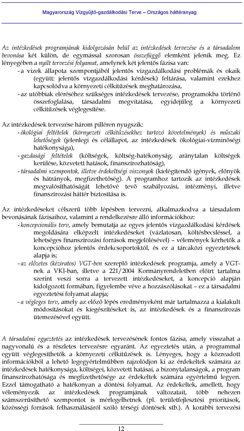 feltárása, valamint ezekhez kapcsolódva a környezeti célkitűzések meghatározása, - az utóbbiak eléréséhez szükséges intézkedések tervezése, programokba történő összefoglalása, társadalmi megvitatása,