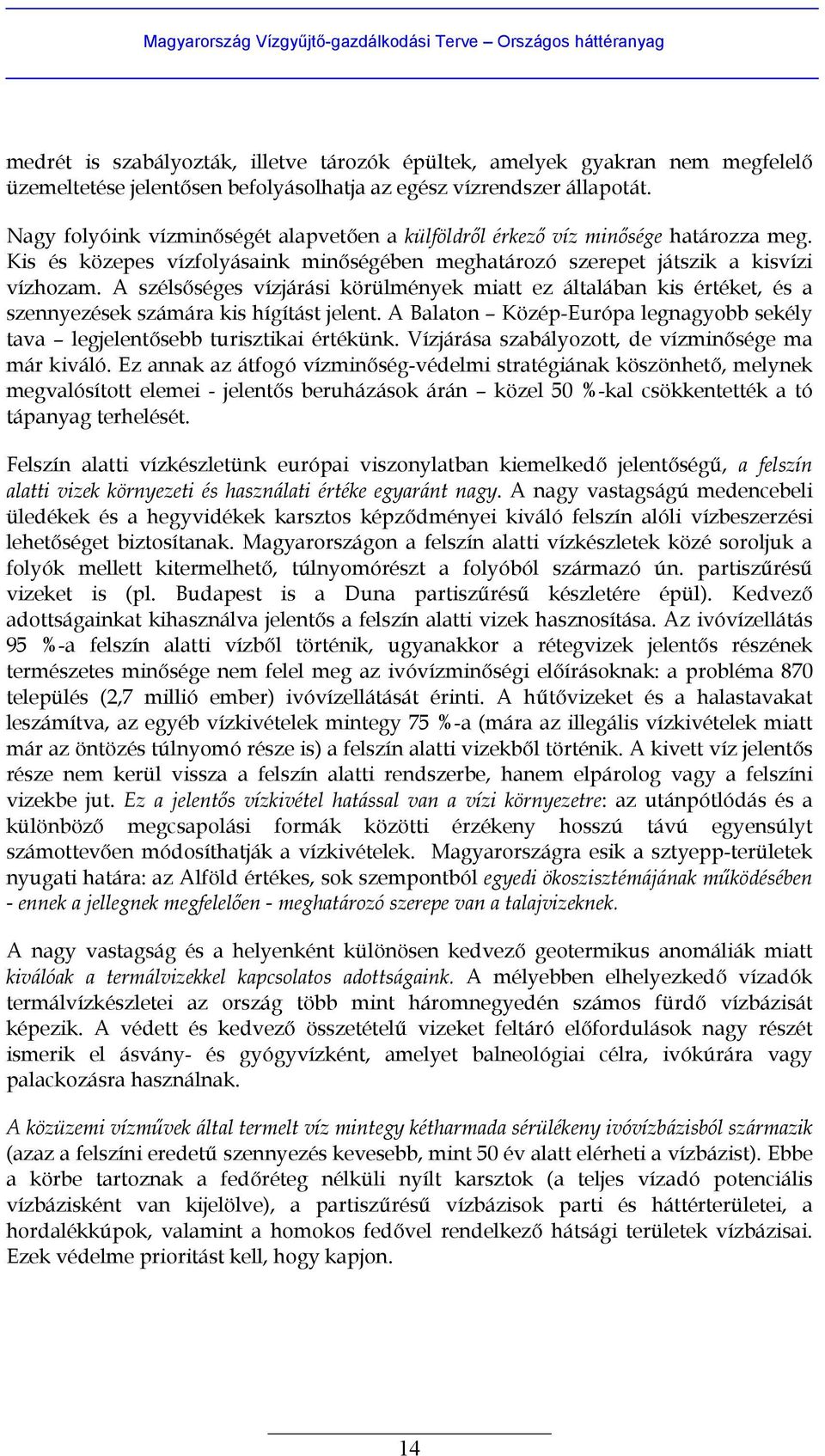 A szélsőséges vízjárási körülmények miatt ez általában kis értéket, és a szennyezések számára kis hígítást jelent. A Balaton Közép-Európa legnagyobb sekély tava legjelentősebb turisztikai értékünk.