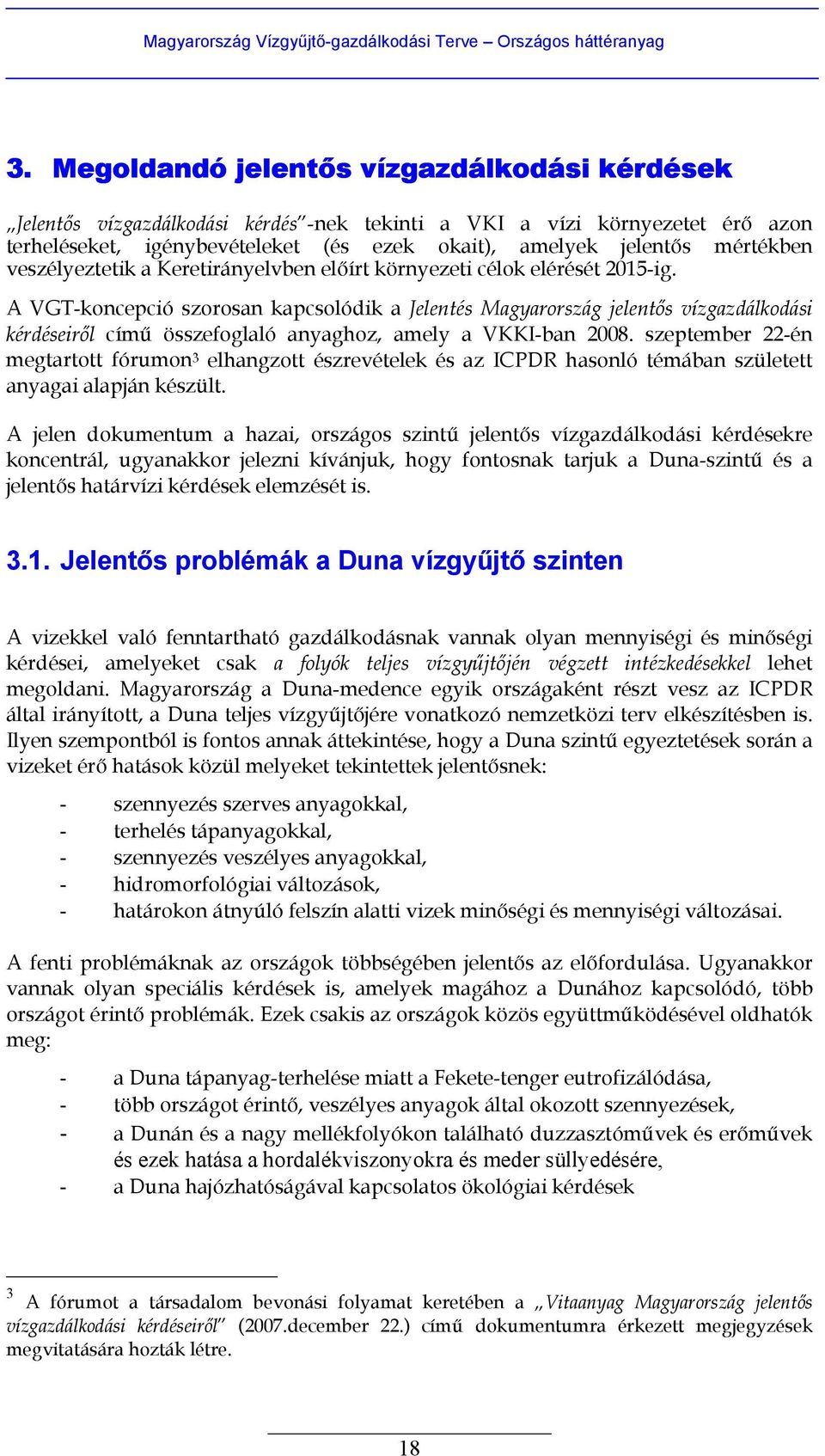 A VGT-koncepció szorosan kapcsolódik a Jelentés Magyarország jelentős vízgazdálkodási kérdéseiről című összefoglaló anyaghoz, amely a VKKI-ban 2008.