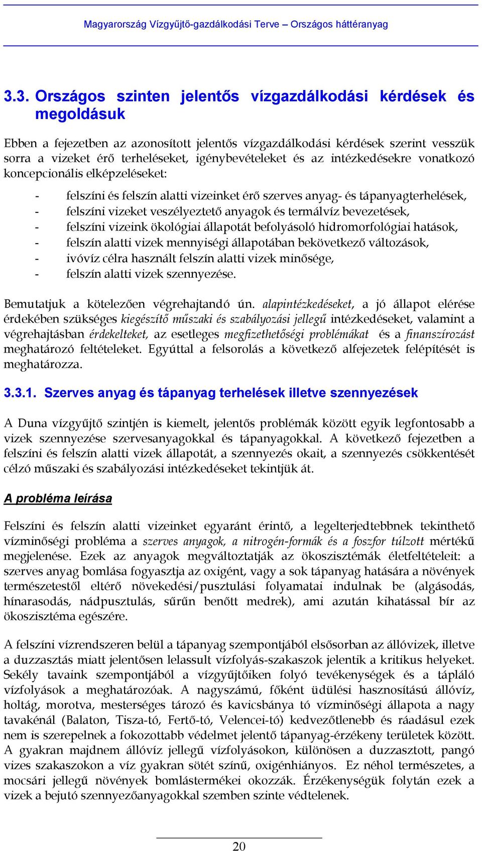 anyagok és termálvíz bevezetések, - felszíni vizeink ökológiai állapotát befolyásoló hidromorfológiai hatások, - felszín alatti vizek mennyiségi állapotában bekövetkező változások, - ivóvíz célra