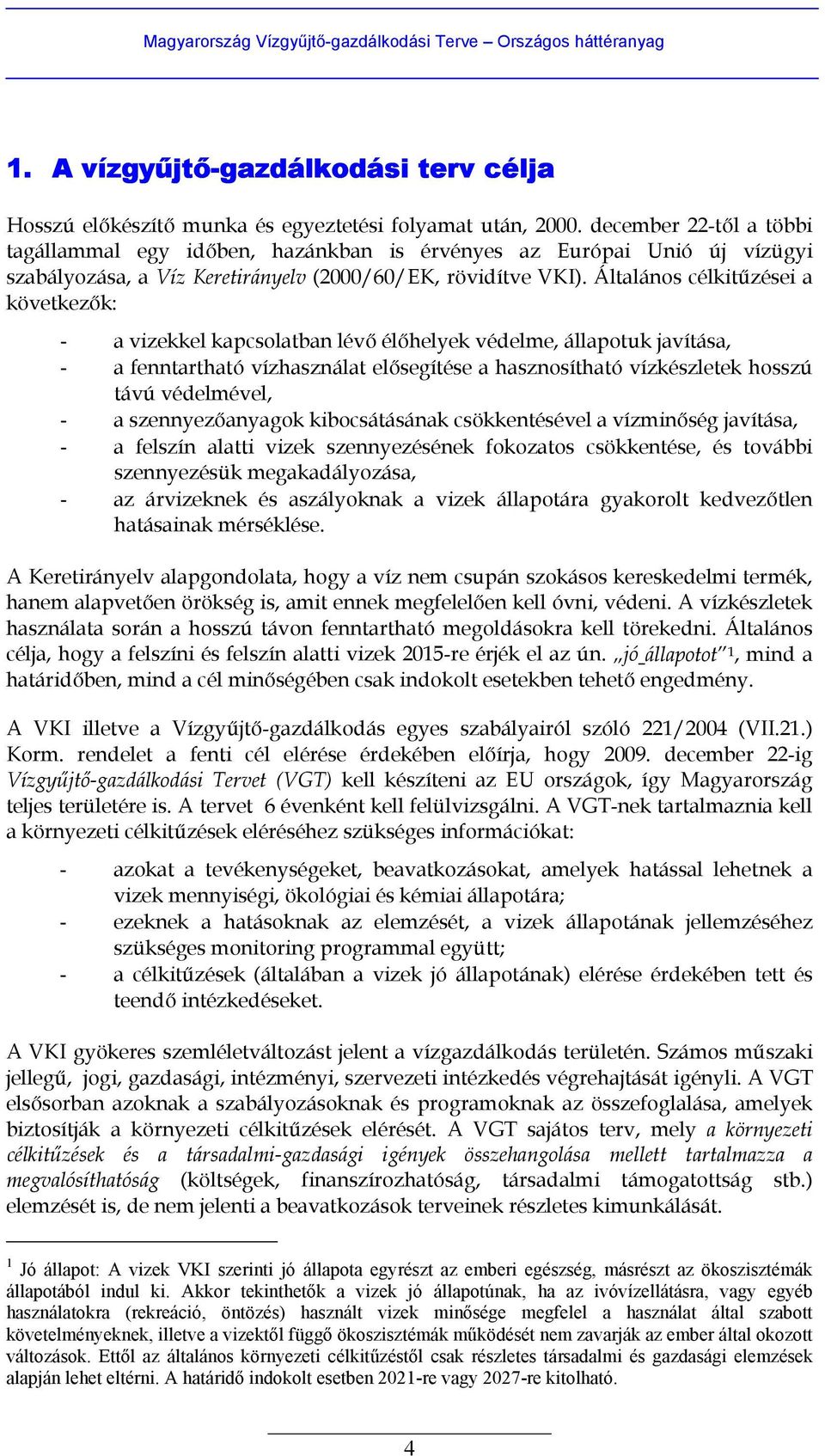 Általános célkitűzései a következők: - a vizekkel kapcsolatban lévő élőhelyek védelme, állapotuk javítása, - a fenntartható vízhasználat elősegítése a hasznosítható vízkészletek hosszú távú