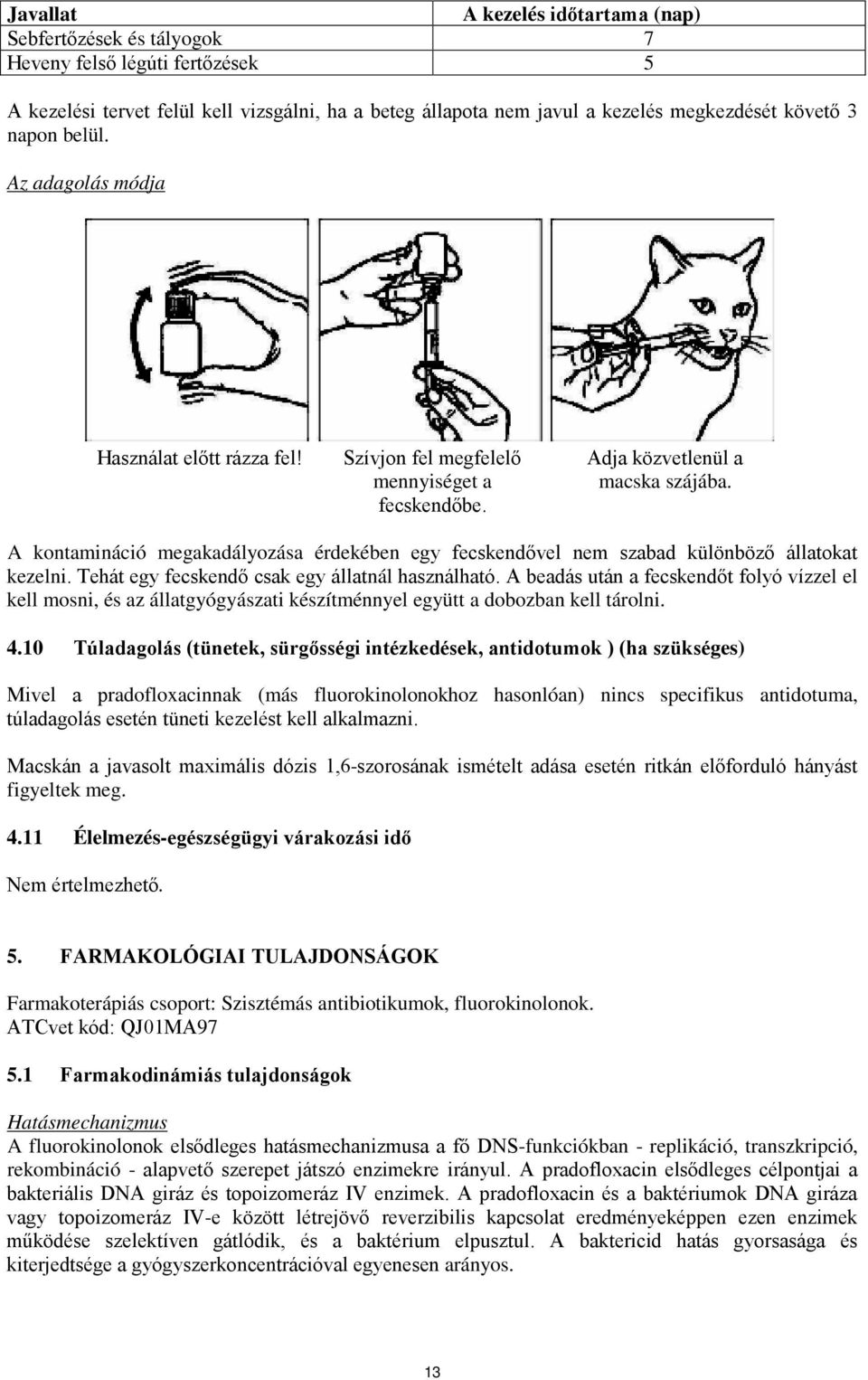 A kontamináció megakadályozása érdekében egy fecskendővel nem szabad különböző állatokat kezelni. Tehát egy fecskendő csak egy állatnál használható.