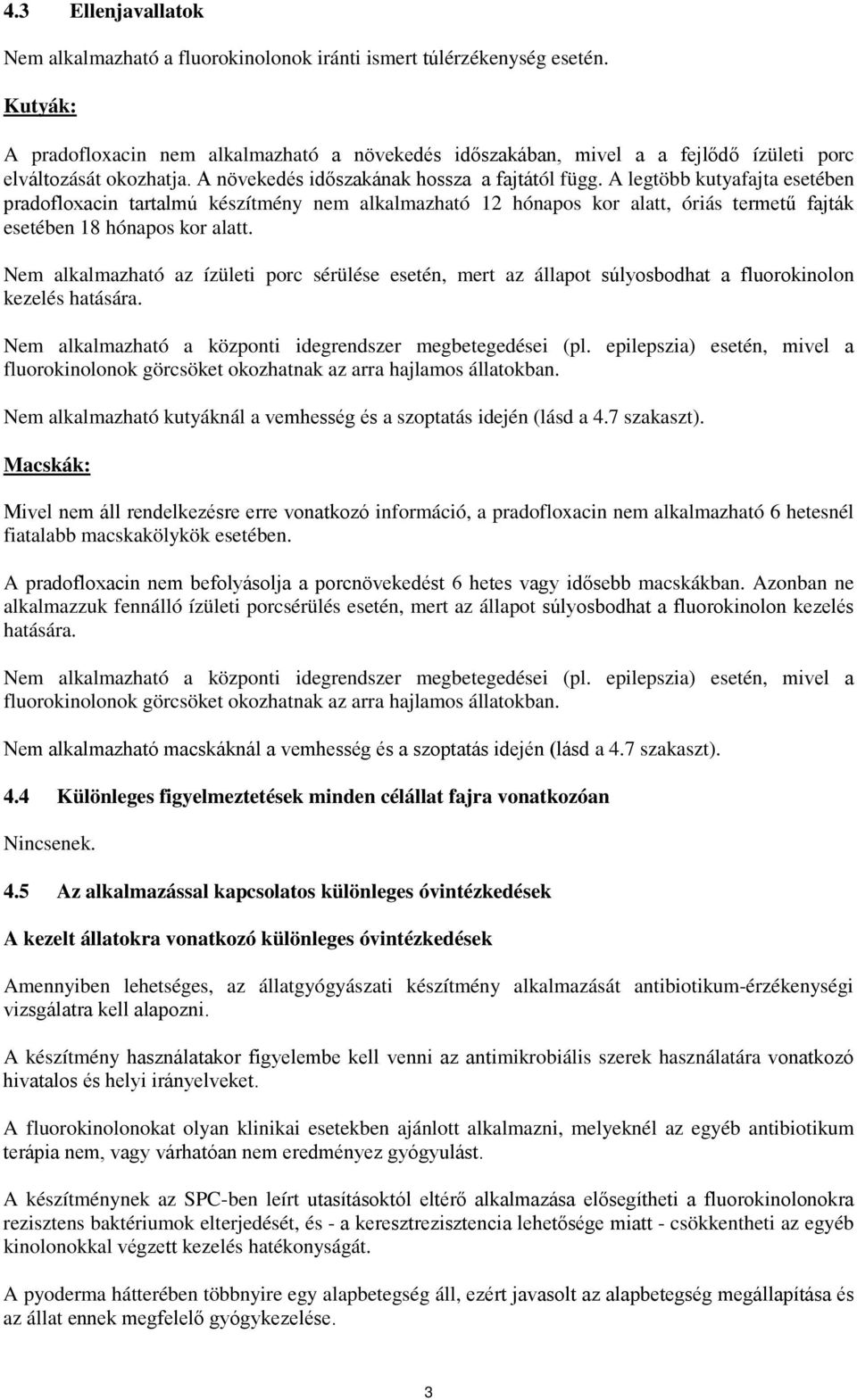 A legtöbb kutyafajta esetében pradofloxacin tartalmú készítmény nem alkalmazható 12 hónapos kor alatt, óriás termetű fajták esetében 18 hónapos kor alatt.