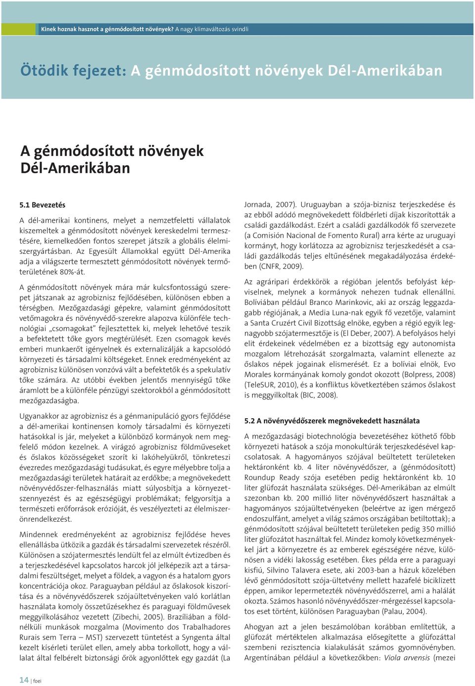 élelmiszergyártásban. Az Egyesült Államokkal együtt Dél-Amerika adja a világszerte termesztett génmódosított növények termőterületének 80%-át.