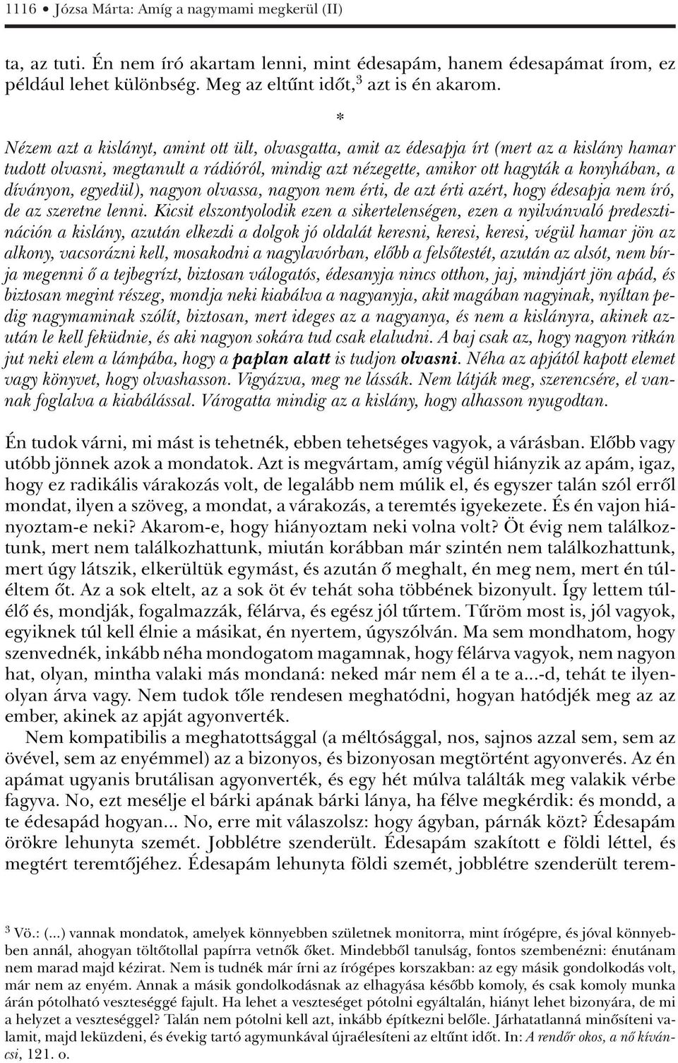 egyedül), nagyon olvassa, nagyon nem érti, de azt érti azért, hogy édesapja nem író, de az szeretne lenni.