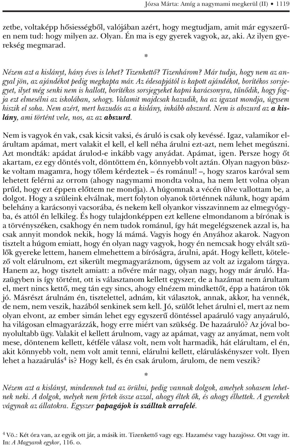 Az édesapjától is kapott ajándékot, borítékos sorsjegyet, ilyet még senki nem is hallott, borítékos sorsjegyeket kapni karácsonyra, tûnôdik, hogy fogja ezt elmesélni az iskolában, sehogy.