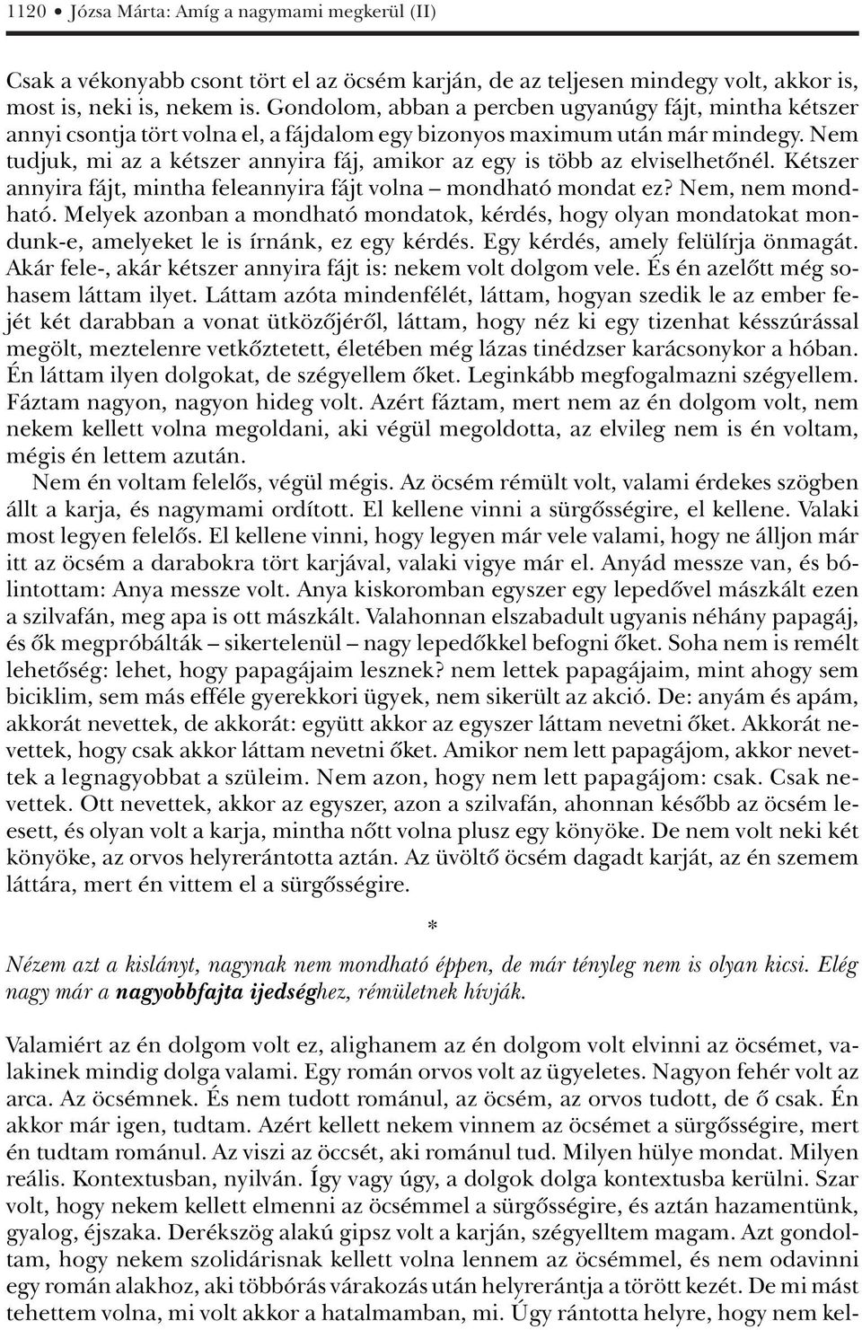 Nem tudjuk, mi az a kétszer annyira fáj, amikor az egy is több az elviselhetônél. Kétszer annyira fájt, mintha feleannyira fájt volna mondható mondat ez? Nem, nem mondható.