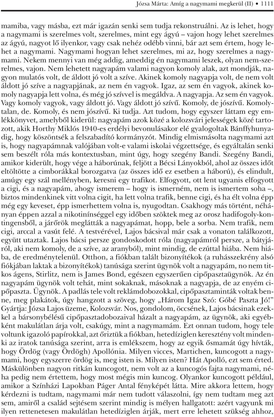 Nagymami hogyan lehet szerelmes, mi az, hogy szerelmes a nagymami. Nekem mennyi van még addig, ameddig én nagymami leszek, olyan nem-szerelmes, vajon.