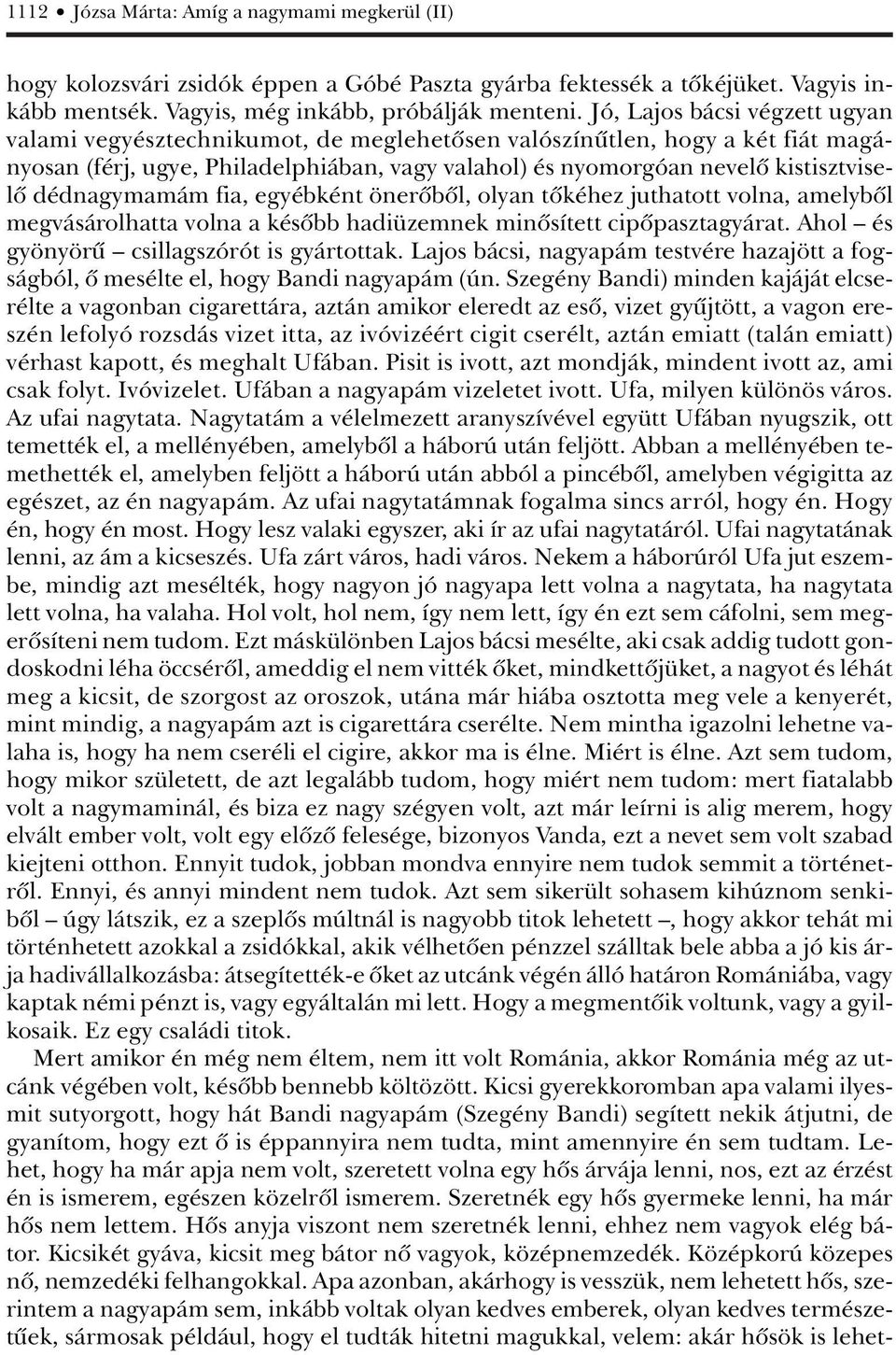 dédnagymamám fia, egyébként önerôbôl, olyan tôkéhez juthatott volna, amelybôl megvásárolhatta volna a késôbb hadiüzemnek minôsített cipôpasztagyárat. Ahol és gyönyörû csillagszórót is gyártottak.