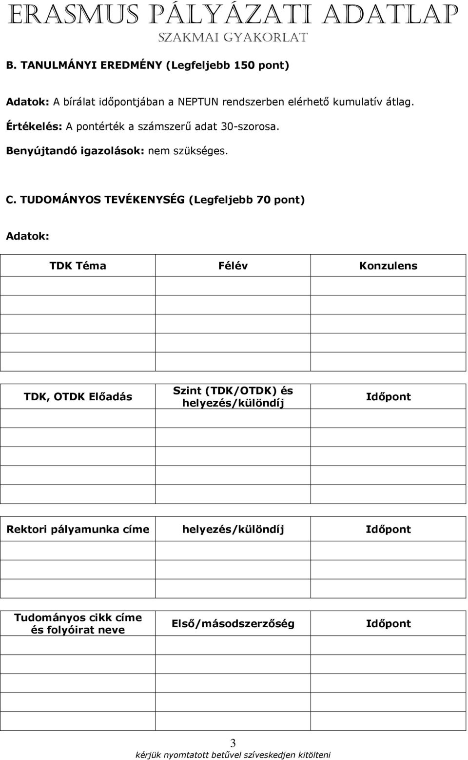 TUDOMÁNYOS TEVÉKENYSÉG (Legfeljebb 70 pont) TDK Téma Félév Konzulens TDK, OTDK Előadás Szint (TDK/OTDK) és