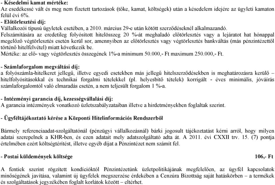 Felszámítására az eredetileg folyósított hitelösszeg 20 %-át meghaladó előtörlesztés vagy a lejáratot hat hónappal megelőző végtörlesztés esetén kerül sor, amennyiben az előtörlesztés vagy