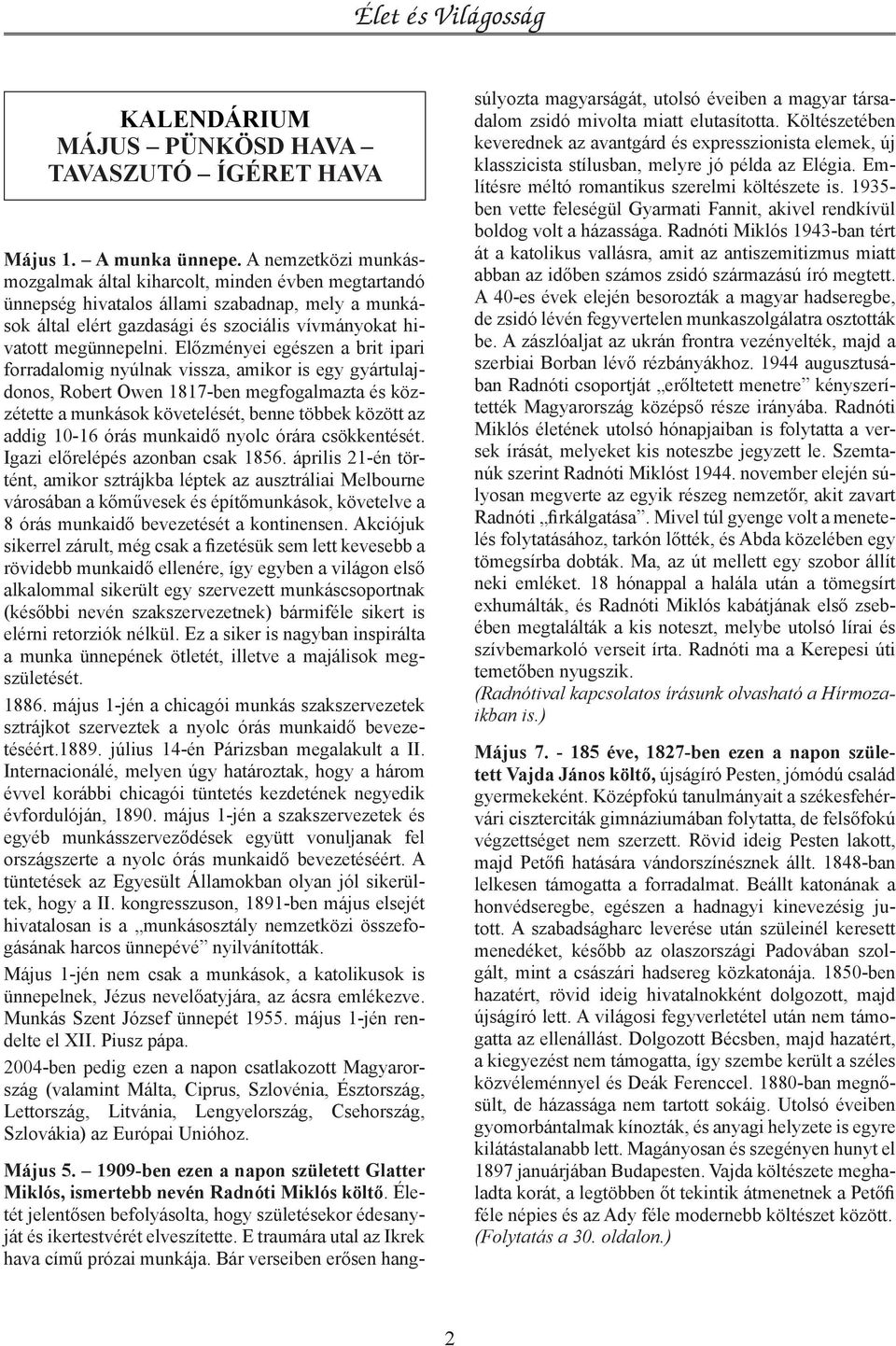 Előzményei egészen a brit ipari forradalomig nyúlnak vissza, amikor is egy gyártulajdonos, Robert Owen 1817-ben megfogalmazta és közzétette a munkások követelését, benne többek között az addig 10-16