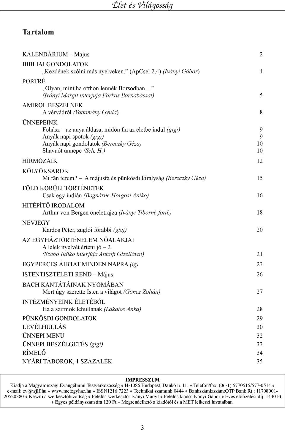 áldása, midőn fia az életbe indul (gigi) 9 Anyák napi spotok (gigi) 9 Anyák napi gondolatok (Bereczky Géza) 10 Shavuót ünnepe (Sch. H.) 10 Hírmozaik 12 KÖLYÖKSAROK Mi fán terem?