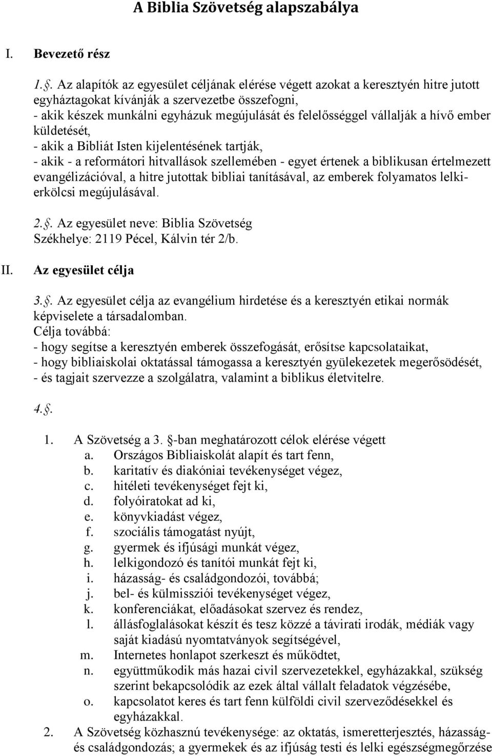 a hívő ember küldetését, - akik a Bibliát Isten kijelentésének tartják, - akik - a refrmátri hitvallásk szellemében - egyet értenek a biblikusan értelmezett evangélizációval, a hitre jutttak bibliai