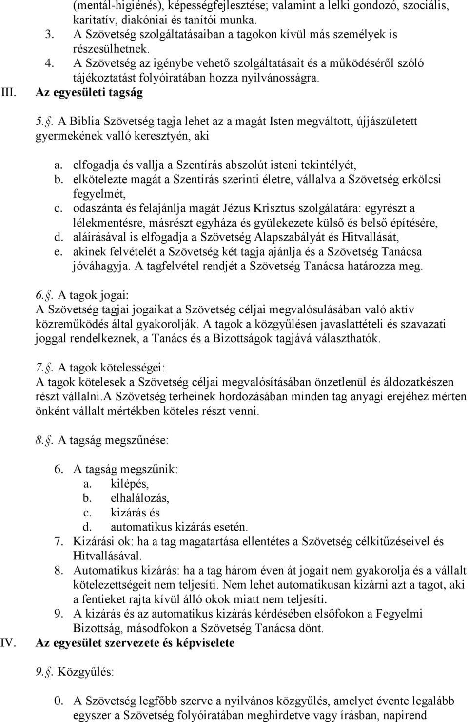 . A Biblia Szövetség tagja lehet az a magát Isten megválttt, újjászületett gyermekének valló keresztyén, aki a. elfgadja és vallja a Szentírás abszlút isteni tekintélyét, b.