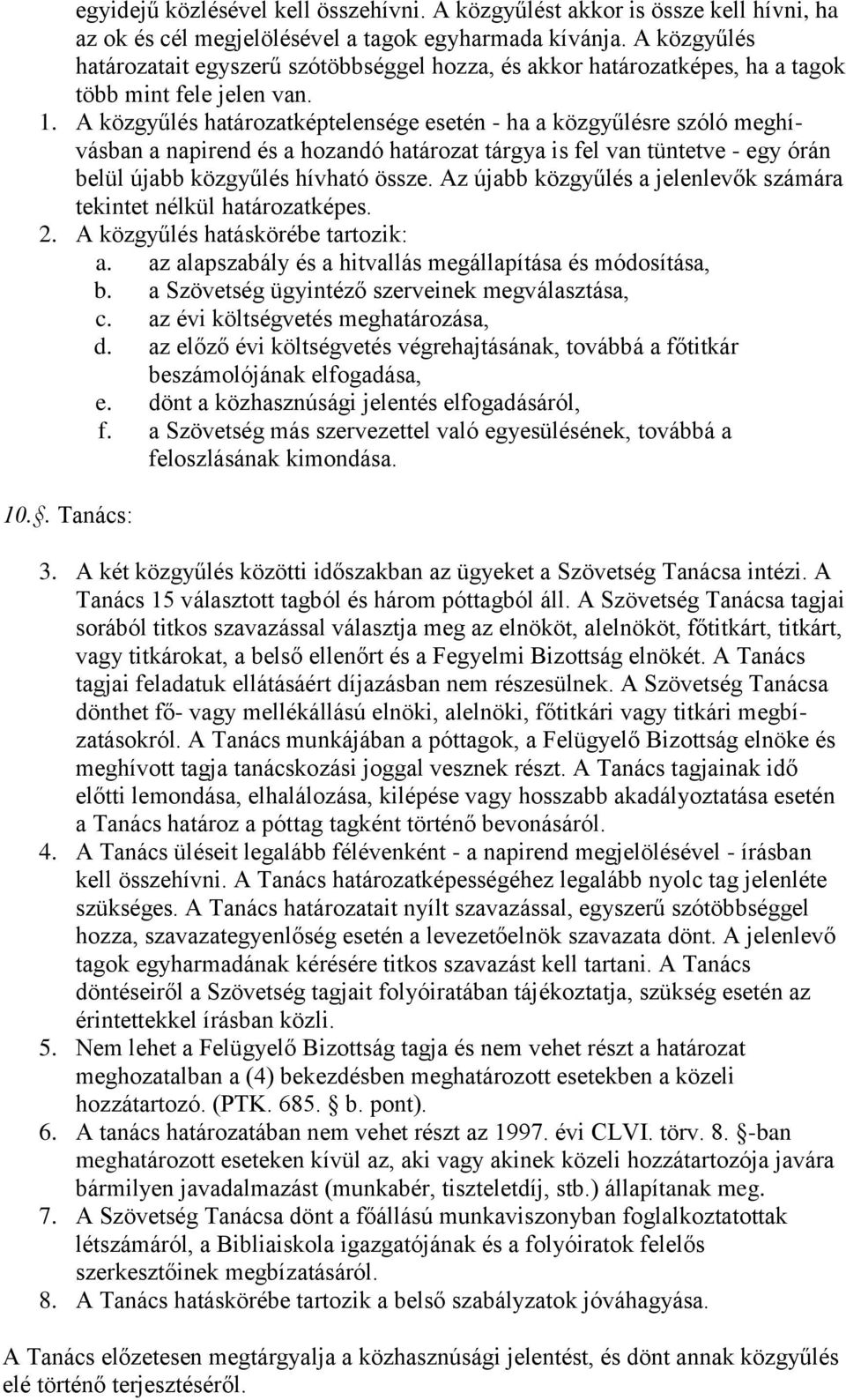 A közgyűlés határzatképtelensége esetén - ha a közgyűlésre szóló meghívásban a napirend és a hzandó határzat tárgya is fel van tüntetve - egy órán belül újabb közgyűlés hívható össze.