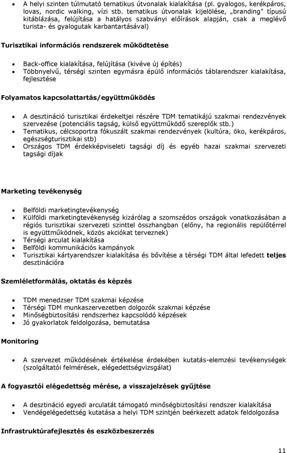 rendszerek működtetése Back-office kialakítása, felújítása (kivéve új építés) Többnyelvű, térségi szinten egymásra épülő információs táblarendszer kialakítása, fejlesztése Folyamatos