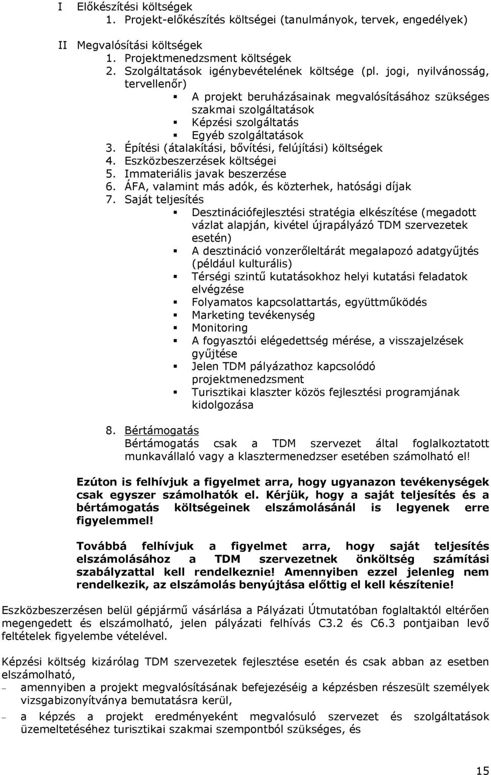 Építési (átalakítási, bővítési, felújítási) költségek 4. Eszközbeszerzések költségei 5. Immateriális javak beszerzése 6. ÁFA, valamint más adók, és közterhek, hatósági díjak 7.