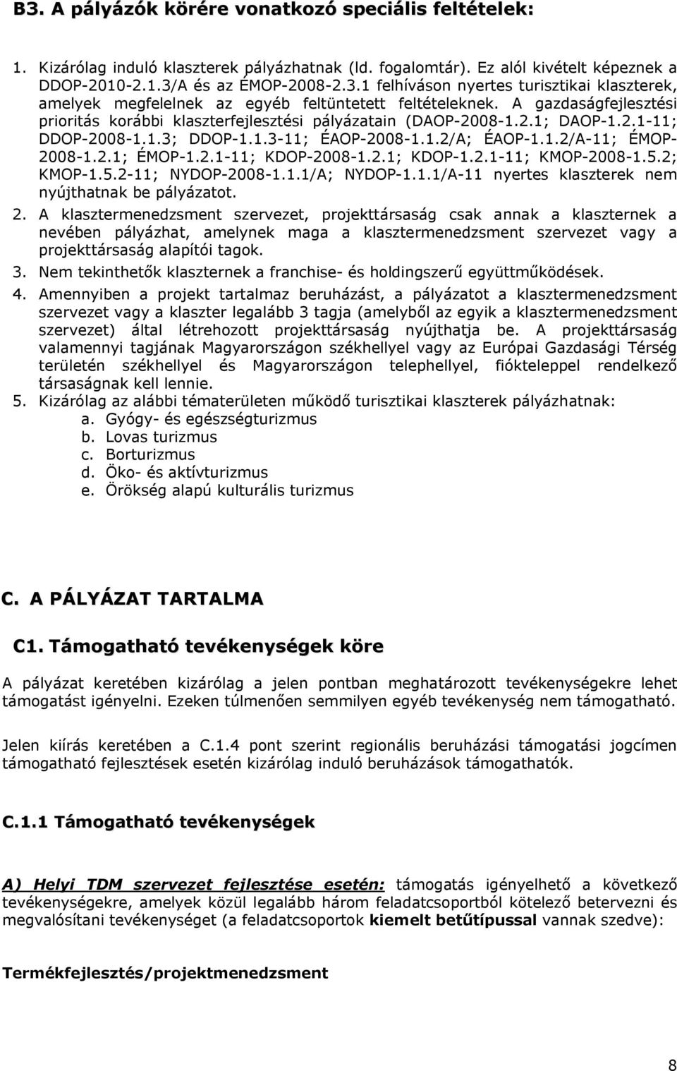 2.1; KDOP-1.2.1-11; KMOP-2008-1.5.2; KMOP-1.5.2-11; NYDOP-2008-1.1.1/A; NYDOP-1.1.1/A-11 nyertes klaszterek nem nyújthatnak be pályázatot. 2.