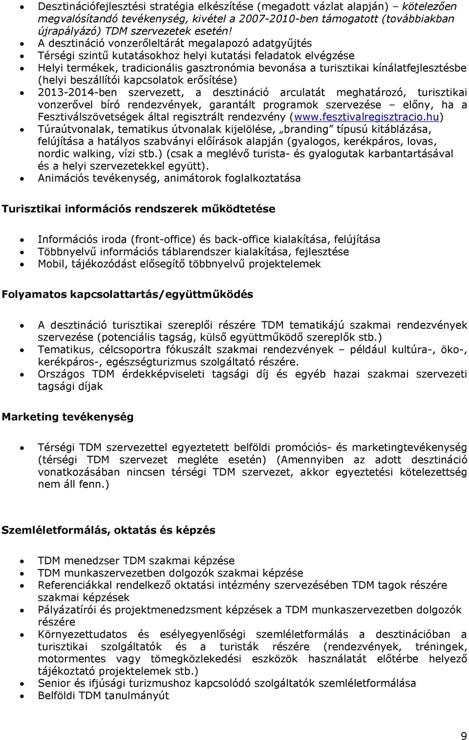 kínálatfejlesztésbe (helyi beszállítói kapcsolatok erősítése) 2013-2014-ben szervezett, a desztináció arculatát meghatározó, turisztikai vonzerővel bíró rendezvények, garantált programok szervezése