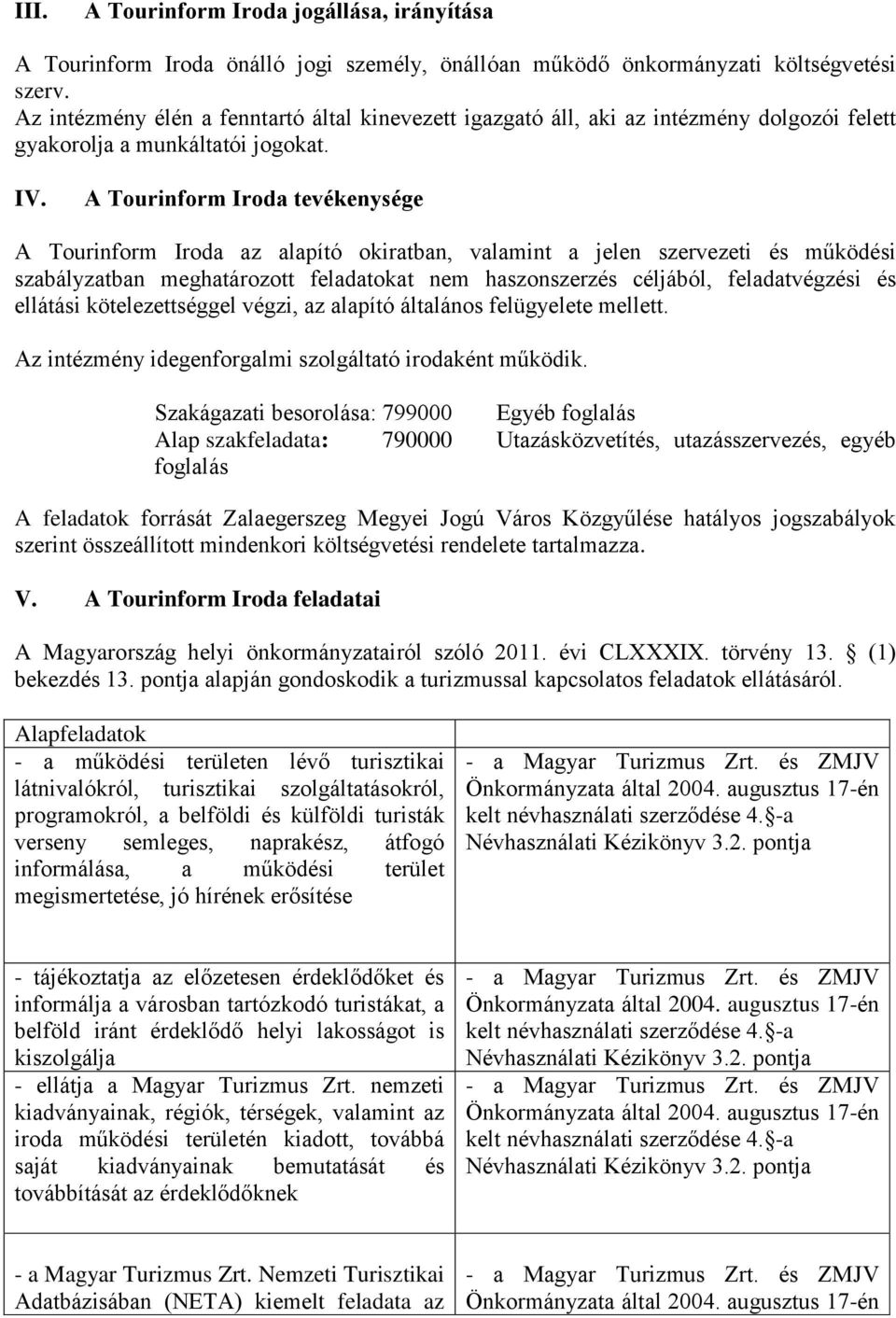 A Tourinform Iroda tevékenysége A Tourinform Iroda az alapító okiratban, valamint a jelen szervezeti és működési szabályzatban meghatározott feladatokat nem haszonszerzés céljából, feladatvégzési és