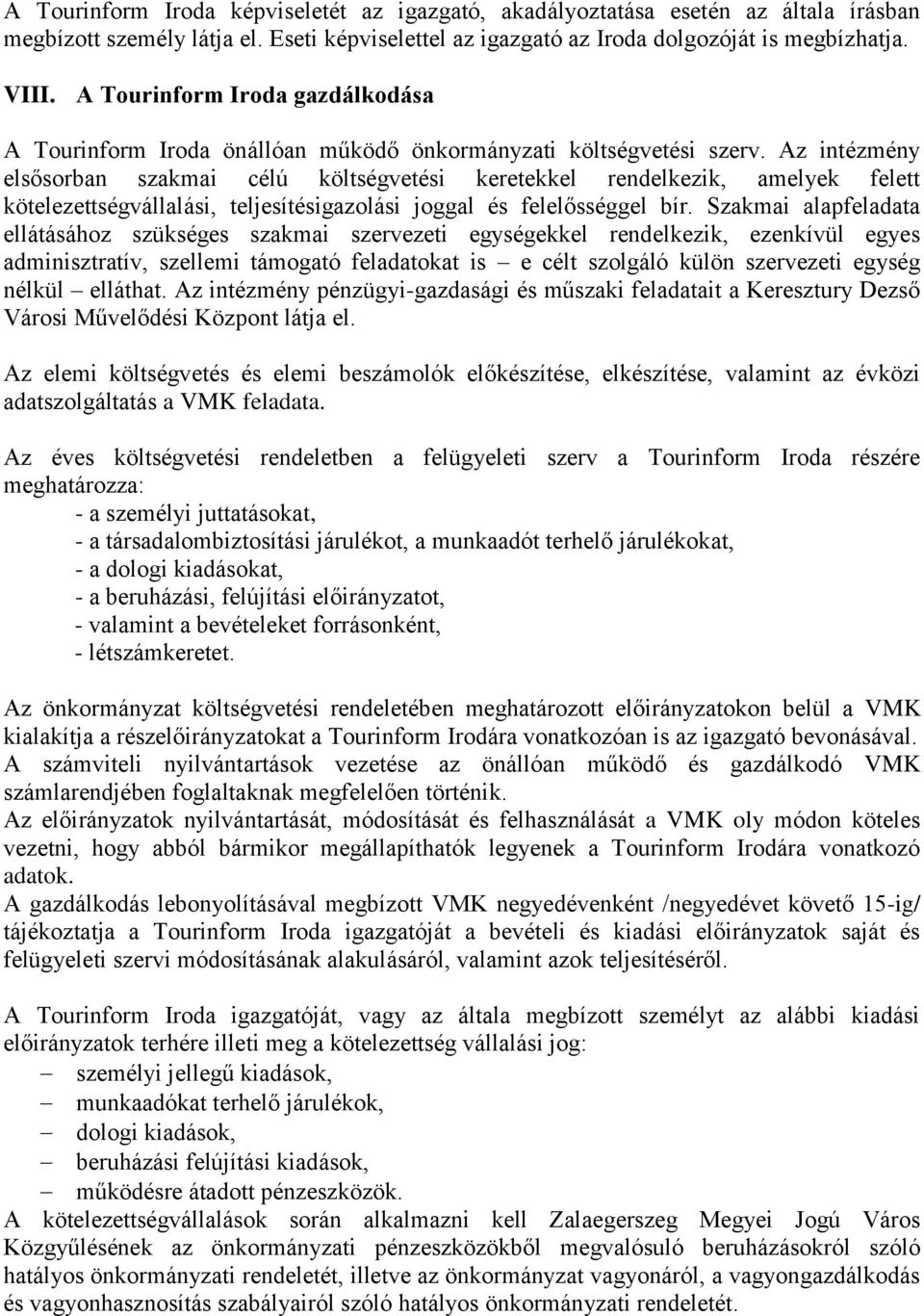 Az intézmény elsősorban szakmai célú költségvetési keretekkel rendelkezik, amelyek felett kötelezettségvállalási, teljesítésigazolási joggal és felelősséggel bír.