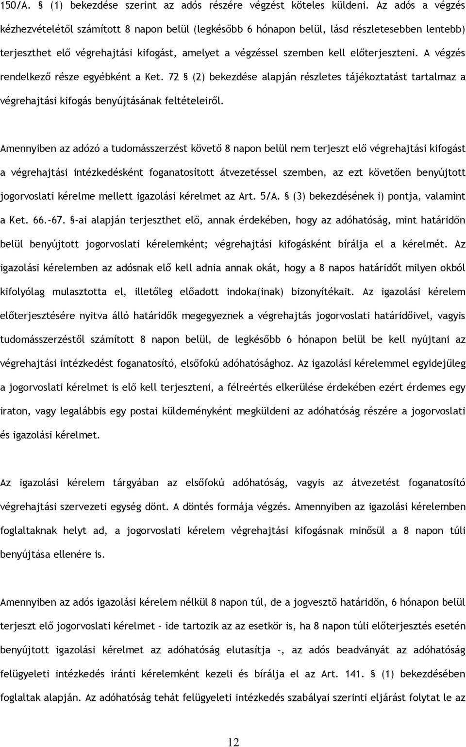 előterjeszteni. A végzés rendelkező része egyébként a Ket. 72 (2) bekezdése alapján részletes tájékoztatást tartalmaz a végrehajtási kifogás benyújtásának feltételeiről.