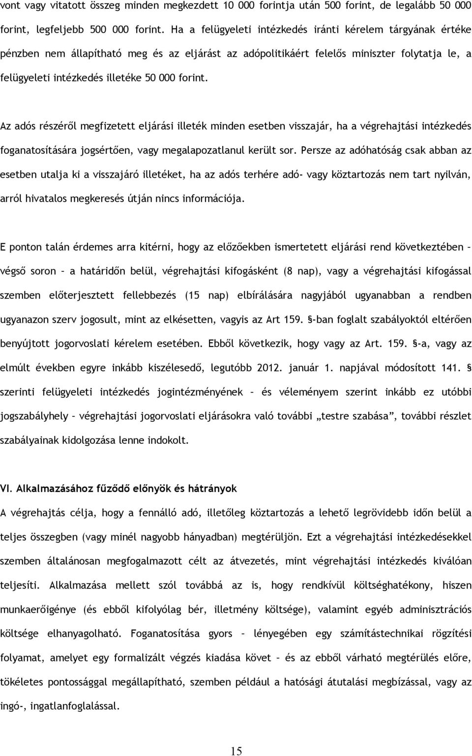 forint. Az adós részéről megfizetett eljárási illeték minden esetben visszajár, ha a végrehajtási intézkedés foganatosítására jogsértően, vagy megalapozatlanul került sor.