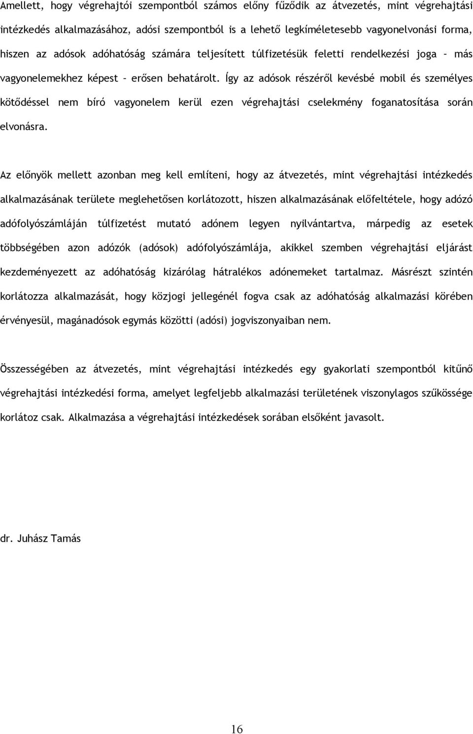 Így az adósok részéről kevésbé mobil és személyes kötődéssel nem bíró vagyonelem kerül ezen végrehajtási cselekmény foganatosítása során elvonásra.