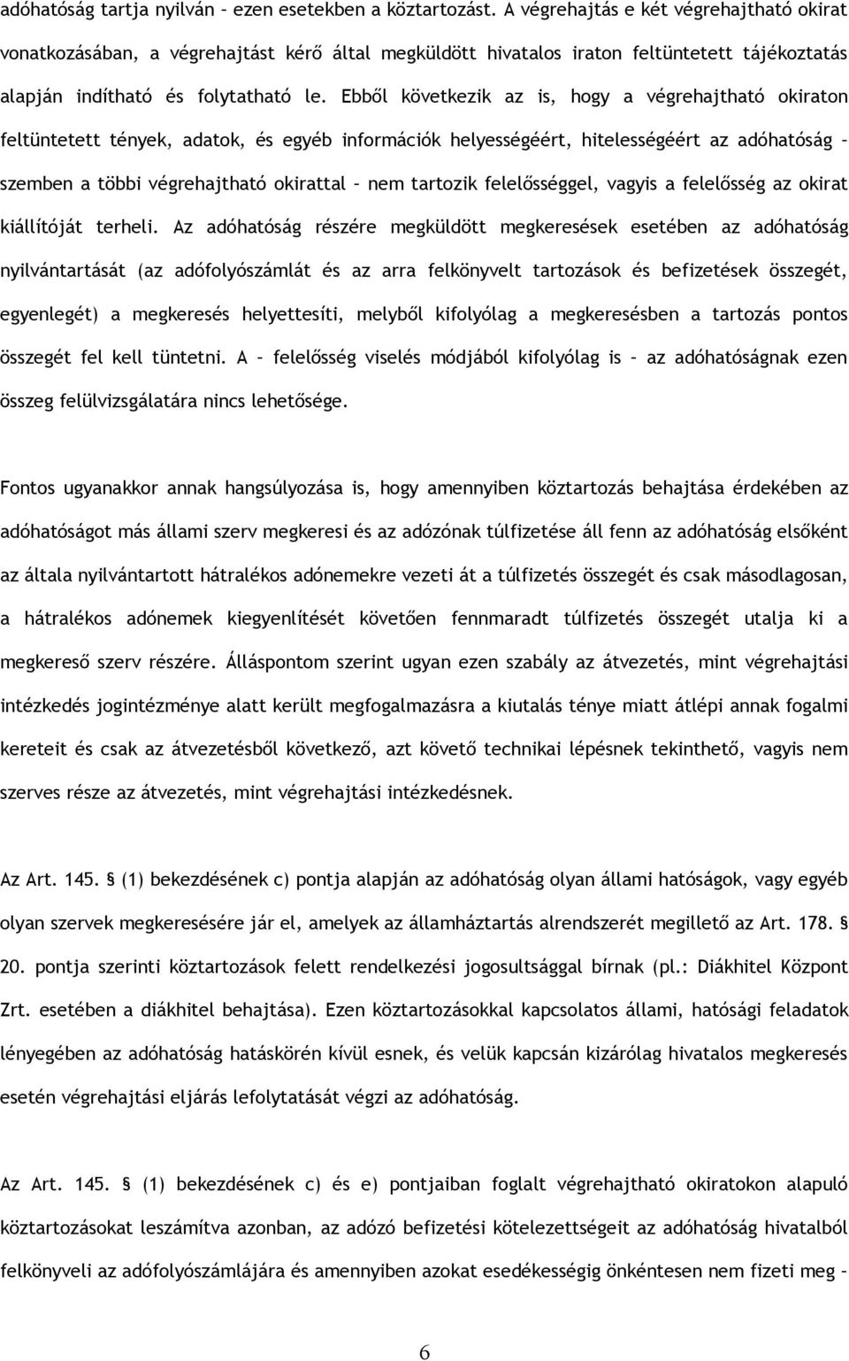 Ebből következik az is, hogy a végrehajtható okiraton feltüntetett tények, adatok, és egyéb információk helyességéért, hitelességéért az adóhatóság szemben a többi végrehajtható okirattal nem