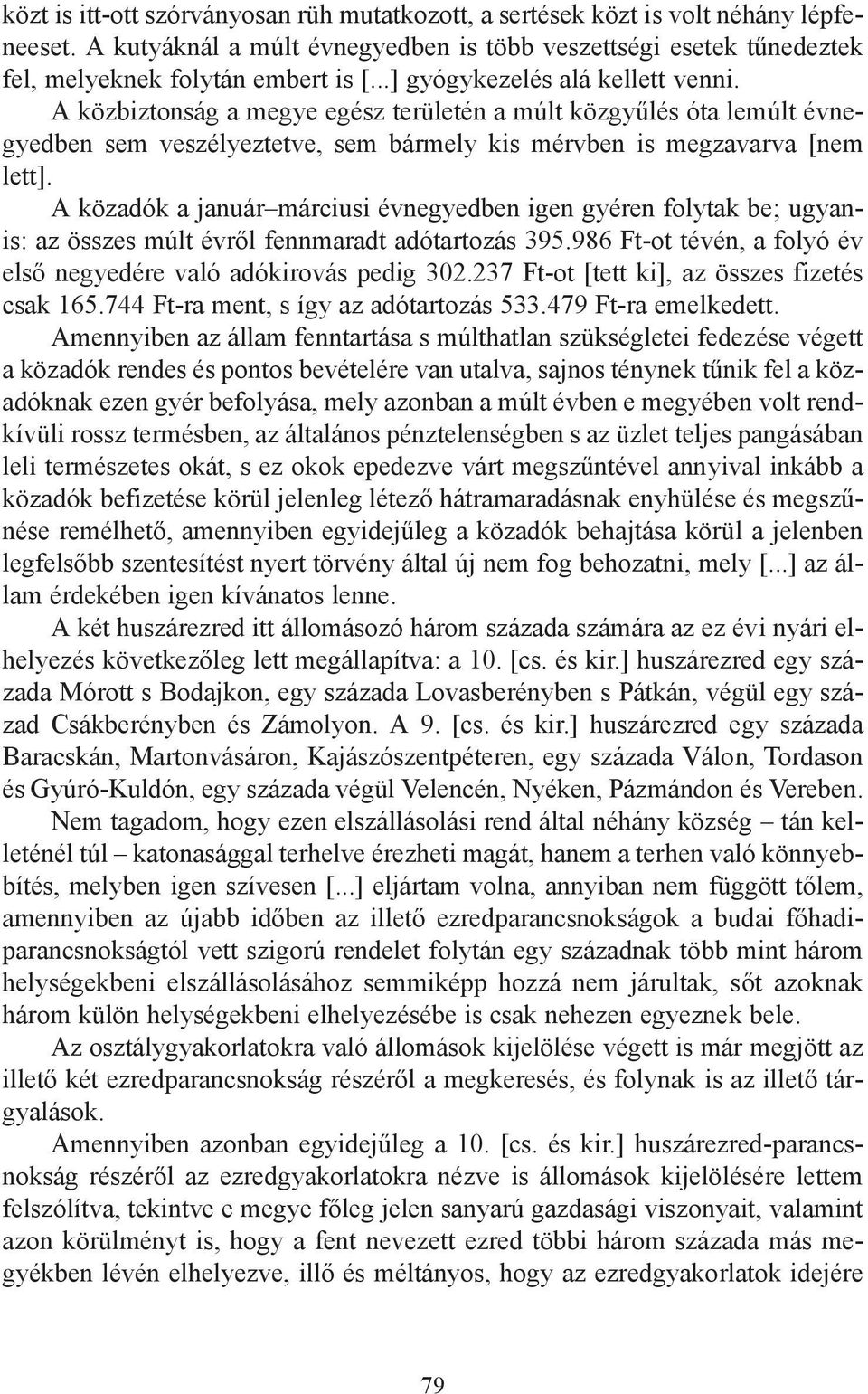 A közadók a január márciusi évnegyedben igen gyéren folytak be; ugyanis: az összes múlt évről fennmaradt adótartozás 395.986 Ft-ot tévén, a folyó év első negyedére való adókirovás pedig 302.